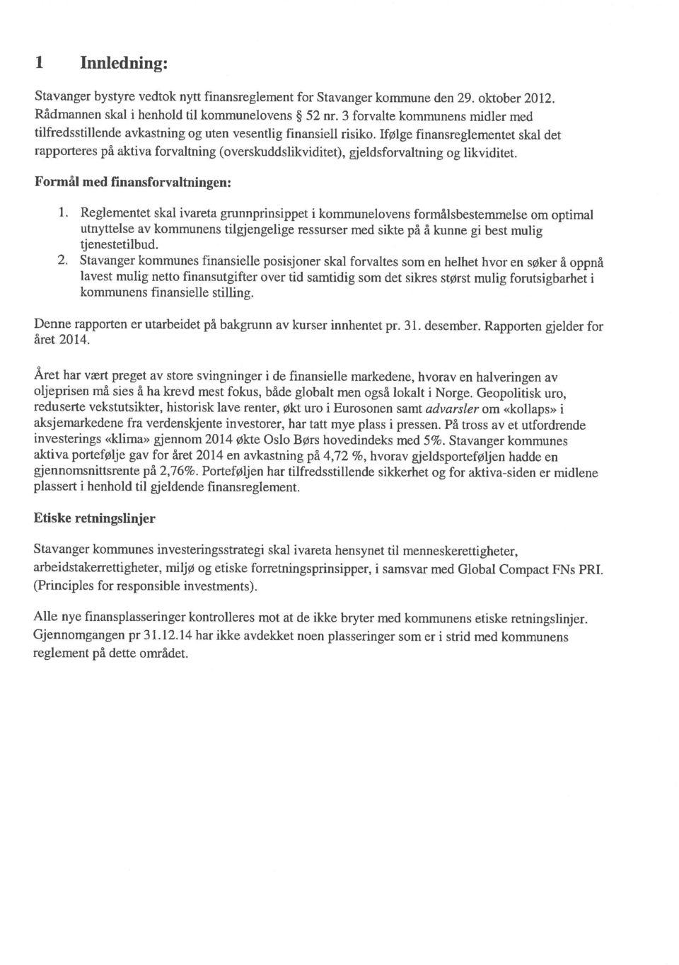 Ifølge finansreglementet skal det rapporteres pa aktiva forvaitning (overskuddslikviditet), gjeldsforvaltning og likviditet. Formal med finansforvaitningen: 1.