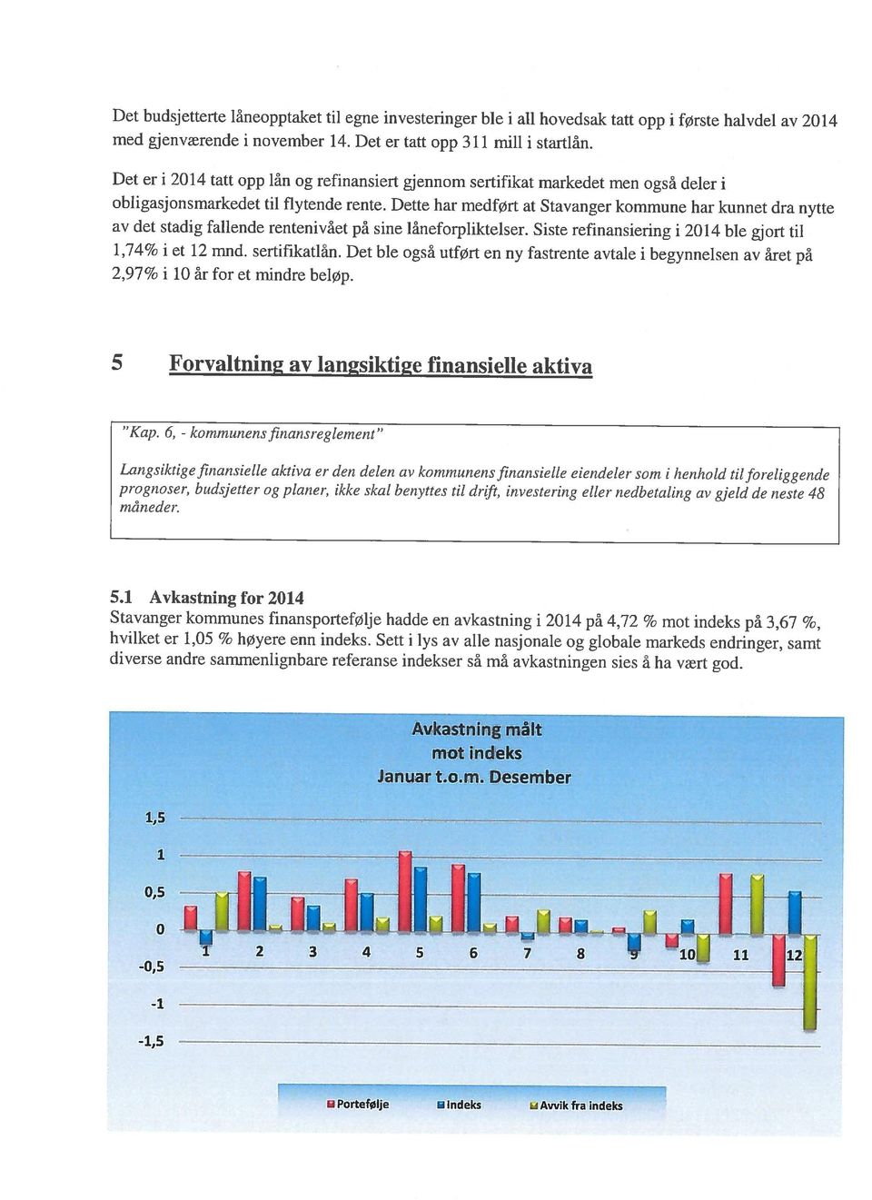 Dette liar medført at Stavanger kommune liar kunnet dra nytte av det stadig fallende rentenivâet pa sine làneforpliktelser. Siste refinansiering 1 2014 ble gjort til 1,74% 1 et 12 mud. sertifikatlân.