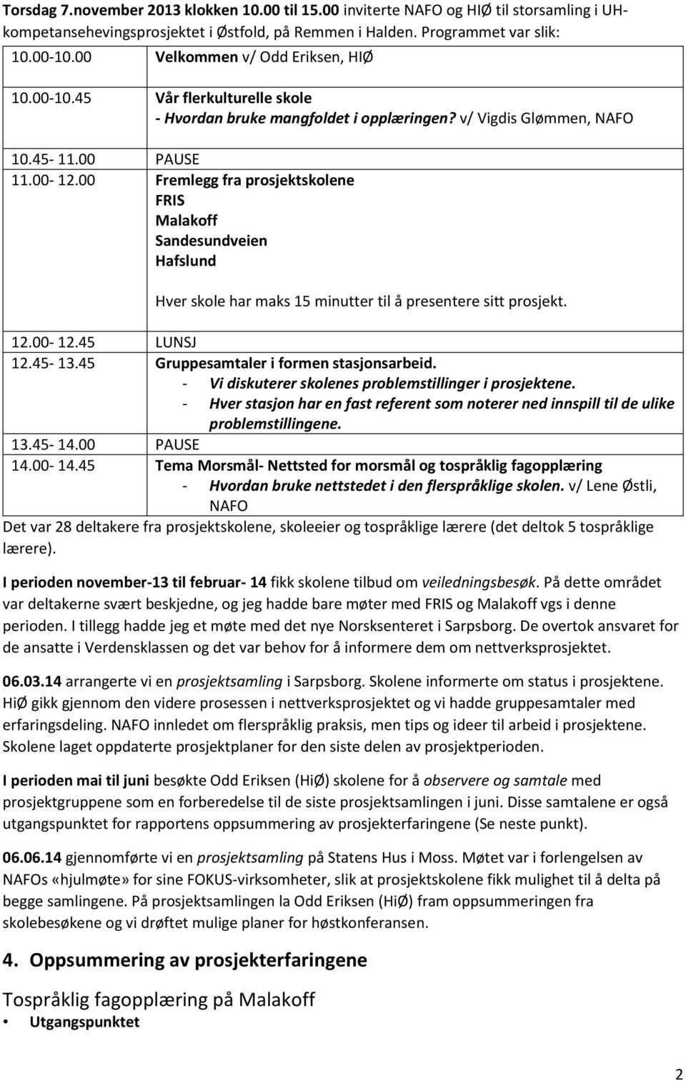 00 Fremlegg fra prsjektsklene FRIS Malakff Sandesundveien Hafslund Hver skle har maks 15 minutter til å presentere sitt prsjekt. 12.00-12.45 LUNSJ 12.45-13.45 Gruppesamtaler i frmen stasjnsarbeid.