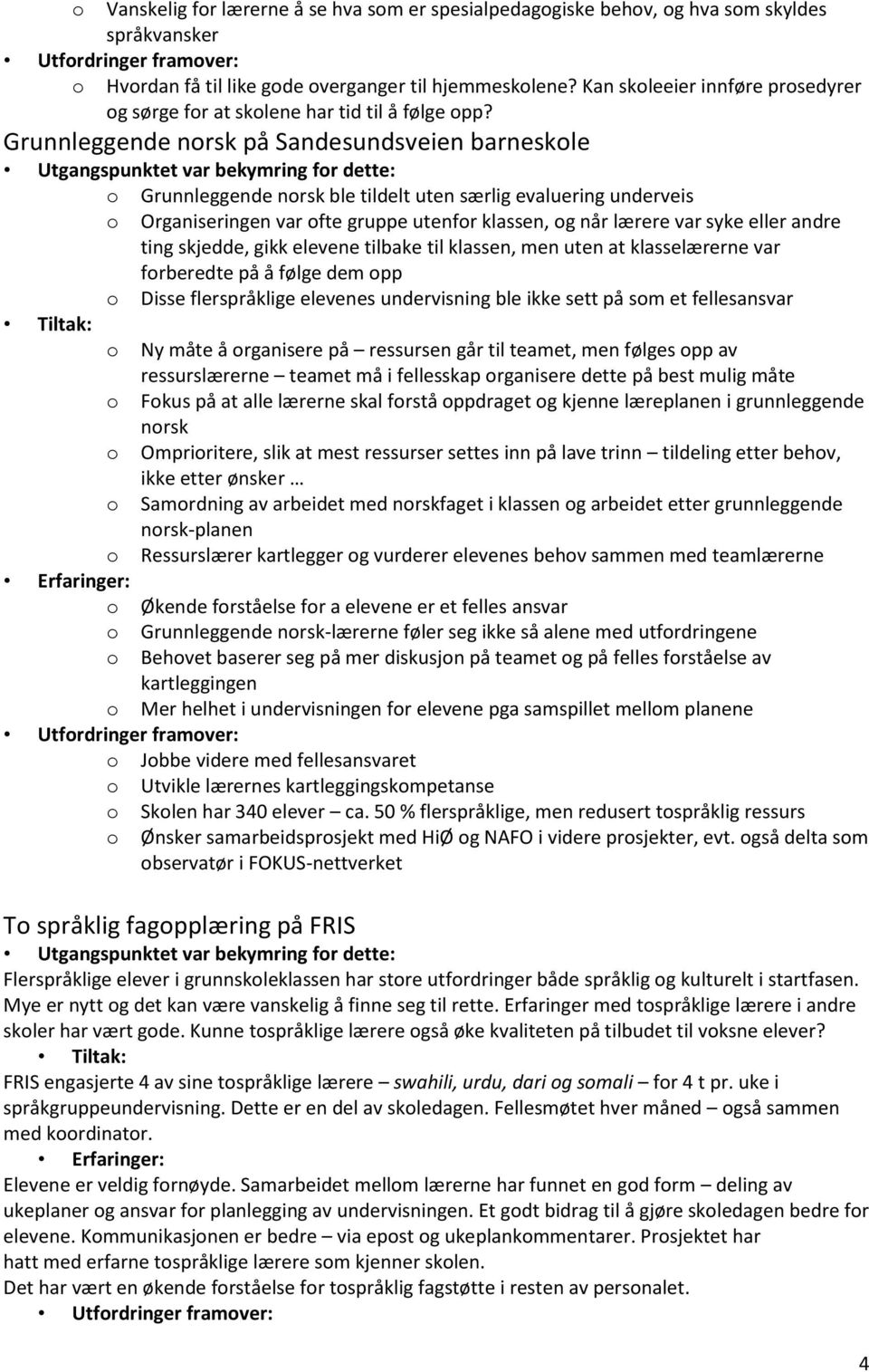 Grunnleggende nrsk på Sandesundsveien barneskle Utgangspunktet var bekymring fr dette: Grunnleggende nrsk ble tildelt uten særlig evaluering underveis Organiseringen var fte gruppe utenfr klassen, g