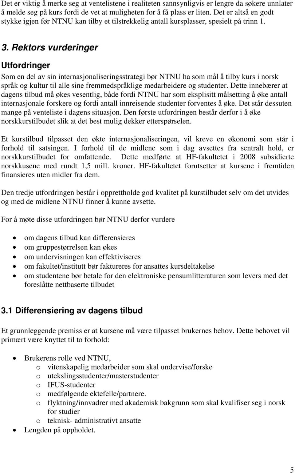 Rektors vurderinger Utfordringer Som en del av sin internasjonaliseringsstrategi bør NTNU ha som mål å tilby kurs i norsk språk og kultur til alle sine fremmedspråklige medarbeidere og studenter.