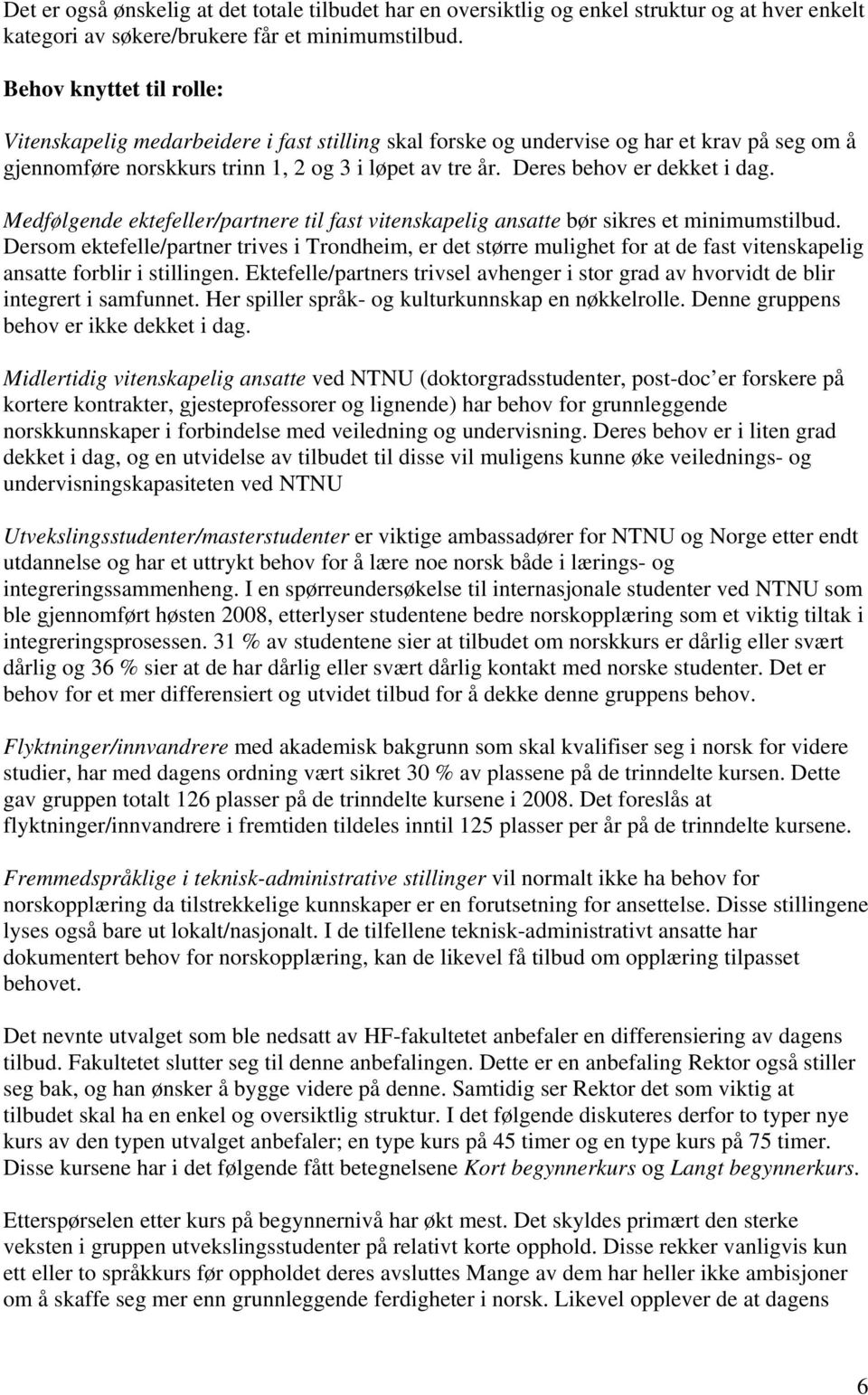 Deres behov er dekket i dag. Medfølgende ektefeller/partnere til fast vitenskapelig ansatte bør sikres et minimumstilbud.