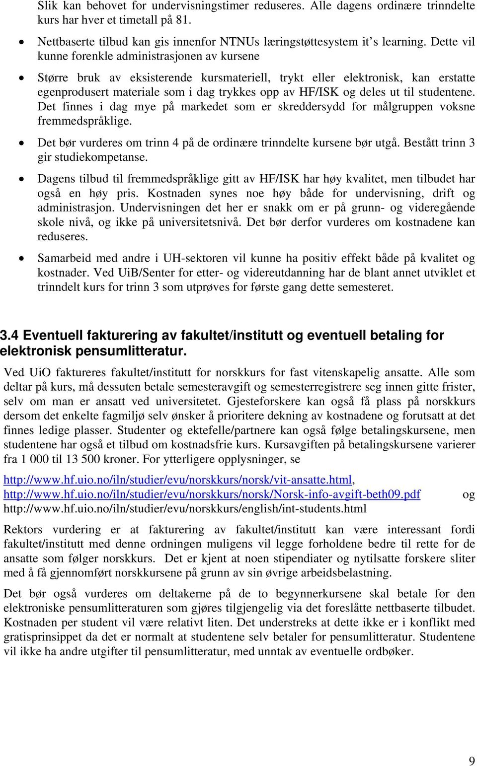 ut til studentene. Det finnes i dag mye på markedet som er skreddersydd for målgruppen voksne fremmedspråklige. Det bør vurderes om trinn 4 på de ordinære ene bør utgå.