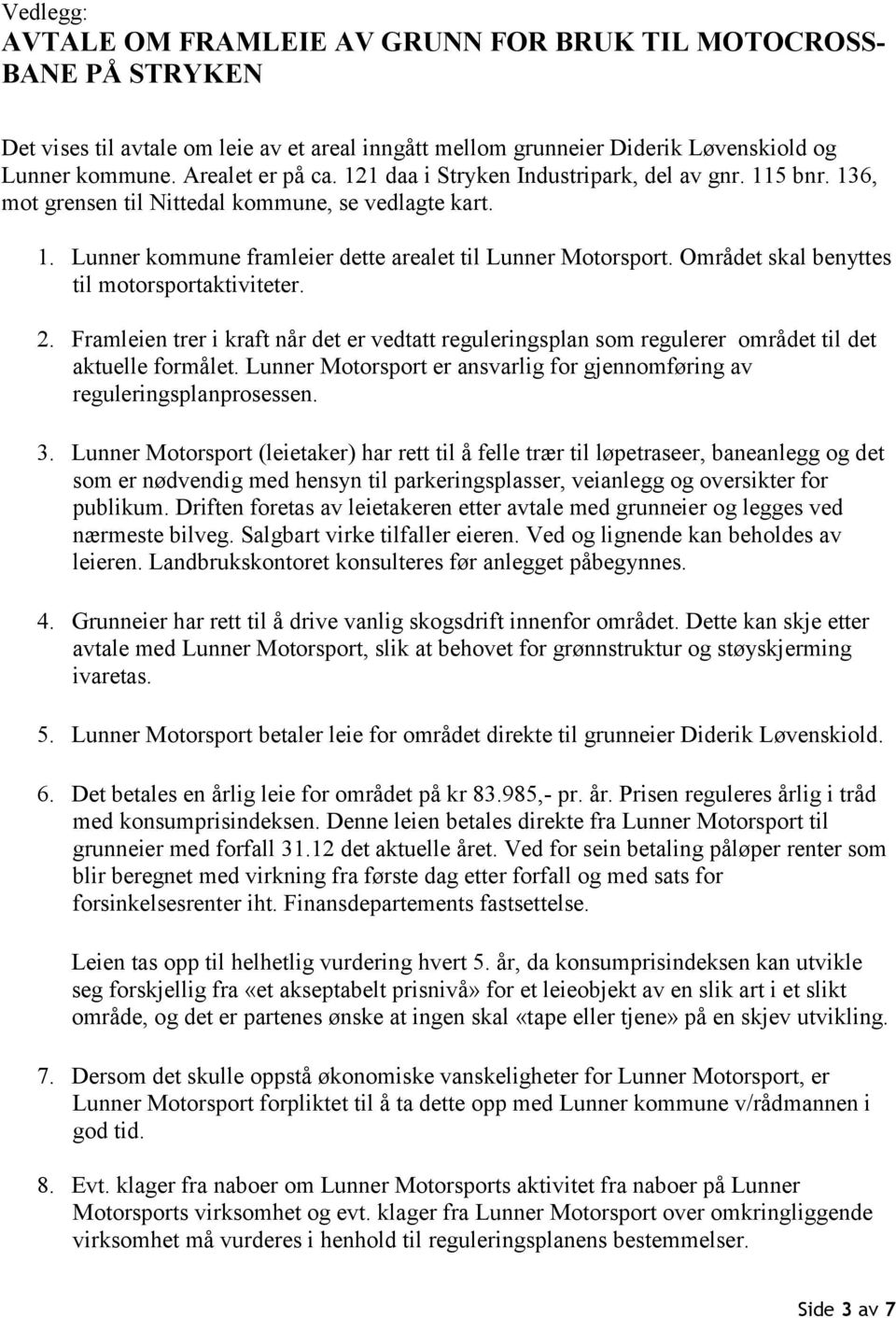 Området skal benyttes til motorsportaktiviteter. 2. Framleien trer i kraft når det er vedtatt reguleringsplan som regulerer området til det aktuelle formålet.