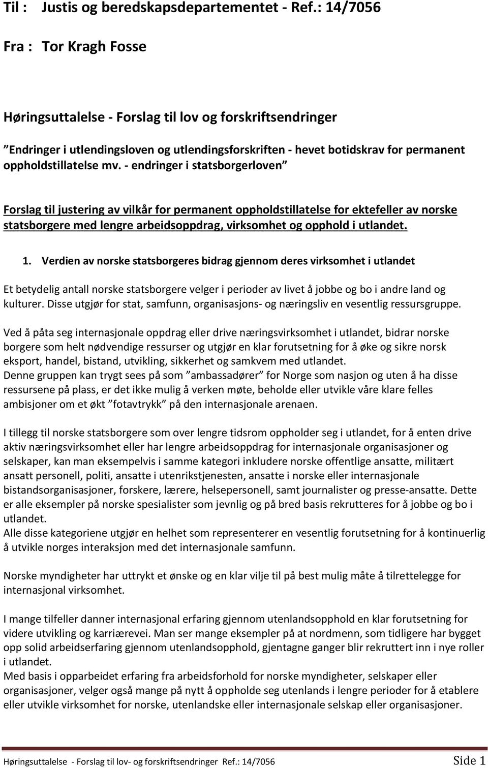 - endringer i statsborgerloven Forslag til justering av vilkår for permanent oppholdstillatelse for ektefeller av norske statsborgere med lengre arbeidsoppdrag, virksomhet og opphold i utlandet. 1.