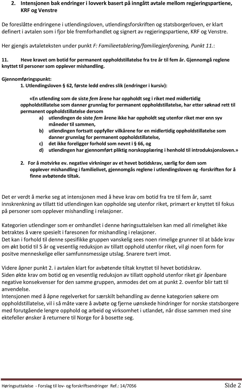 Heve kravet om botid for permanent oppholdstillatelse fra tre år til fem år. Gjennomgå reglene knyttet til personer som opplever mishandling. Gjennomføringspunkt: 1.