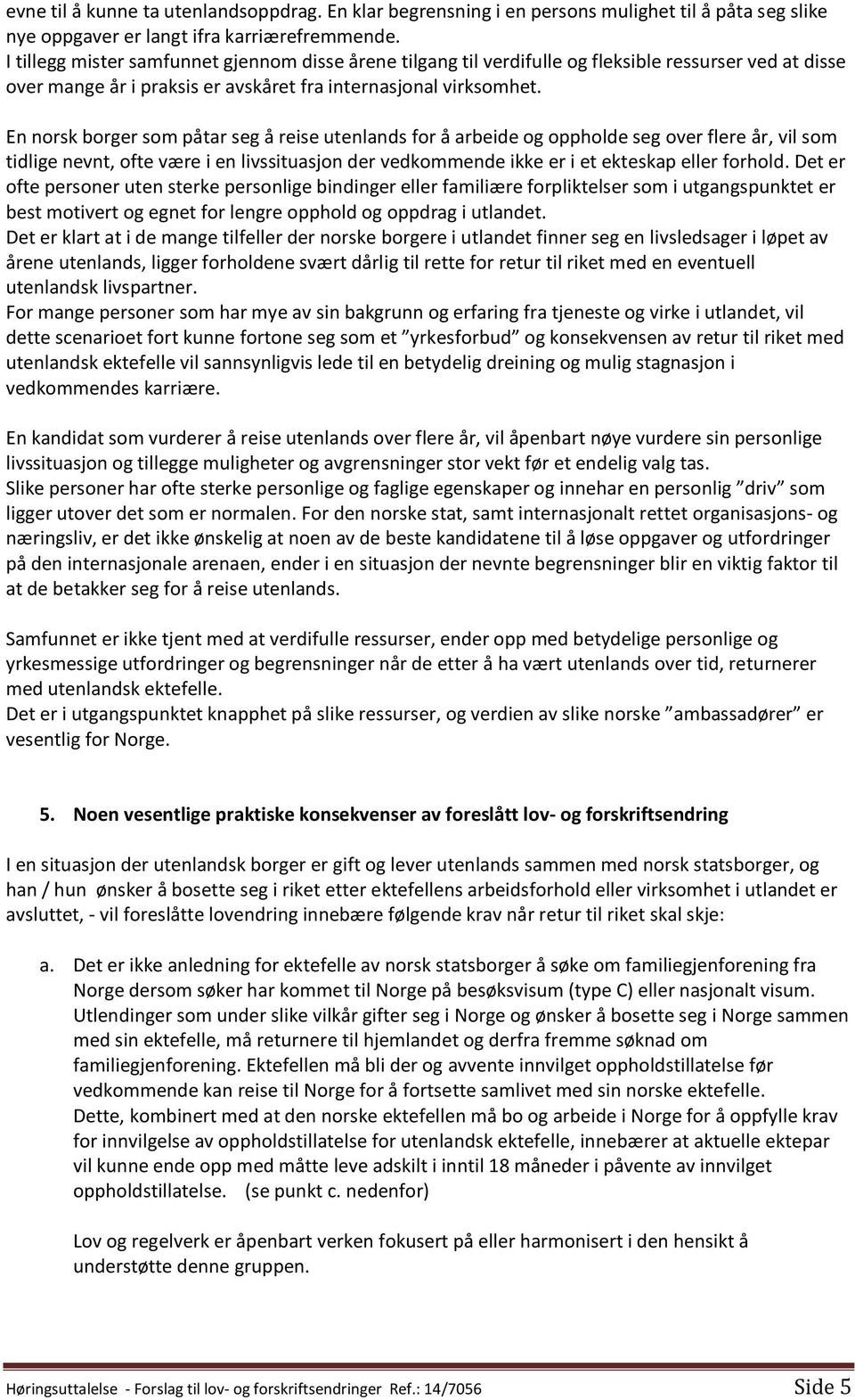 En norsk borger som påtar seg å reise utenlands for å arbeide og oppholde seg over flere år, vil som tidlige nevnt, ofte være i en livssituasjon der vedkommende ikke er i et ekteskap eller forhold.