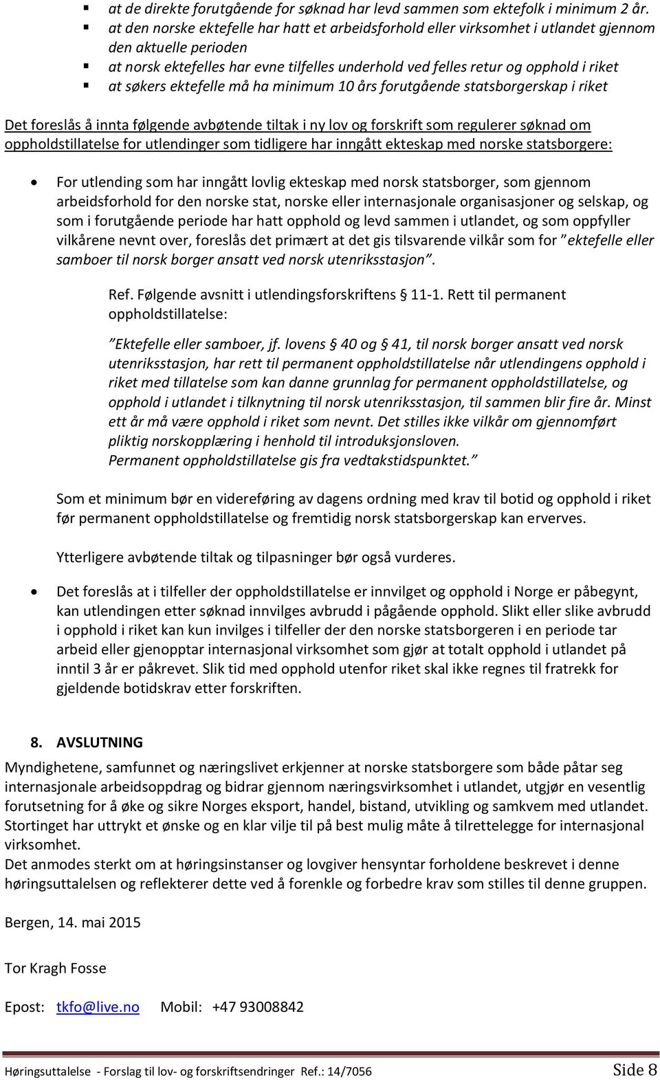 søkers ektefelle må ha minimum 10 års forutgående statsborgerskap i riket Det foreslås å innta følgende avbøtende tiltak i ny lov og forskrift som regulerer søknad om oppholdstillatelse for