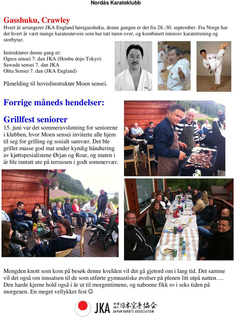 dan JKA (Honbu dojo Tokyo) Sawada sensei 7. dan JKA Ohta Sensei 7. dan (JKA England) Påmelding til hovedinstruktør Moen sensei. Forrige måneds hendelser: Grillfest seniorer 15.