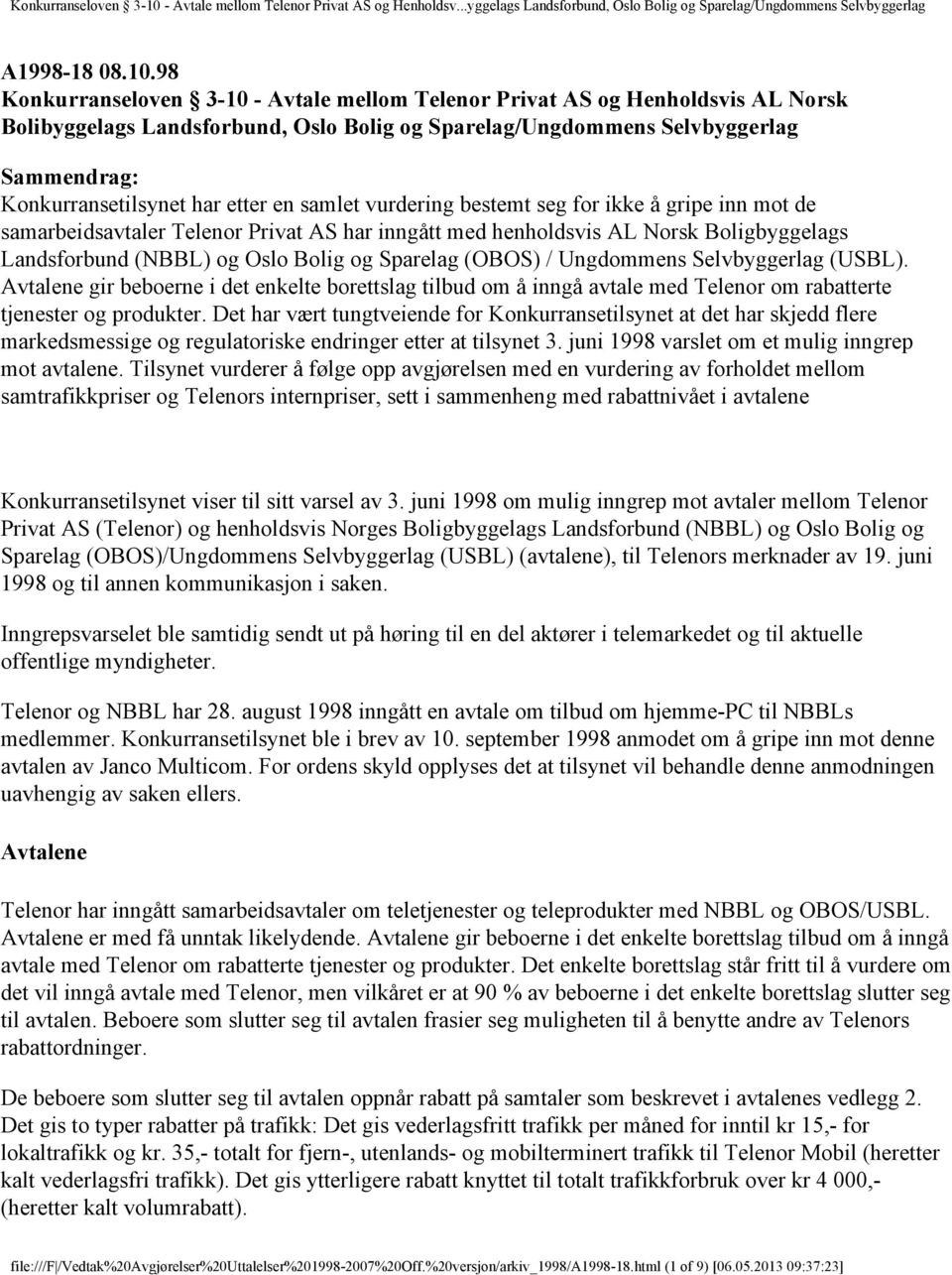 etter en samlet vurdering bestemt seg for ikke å gripe inn mot de samarbeidsavtaler Telenor Privat AS har inngått med henholdsvis AL Norsk Boligbyggelags Landsforbund (NBBL) og Oslo Bolig og Sparelag