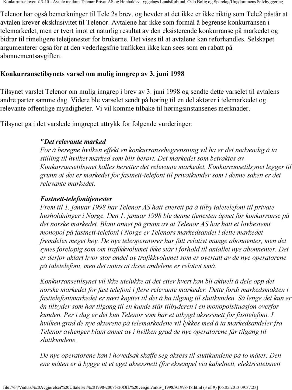 brukerne. Det vises til at avtalene kan reforhandles. Selskapet argumenterer også for at den vederlagsfrie trafikken ikke kan sees som en rabatt på abonnementsavgiften.