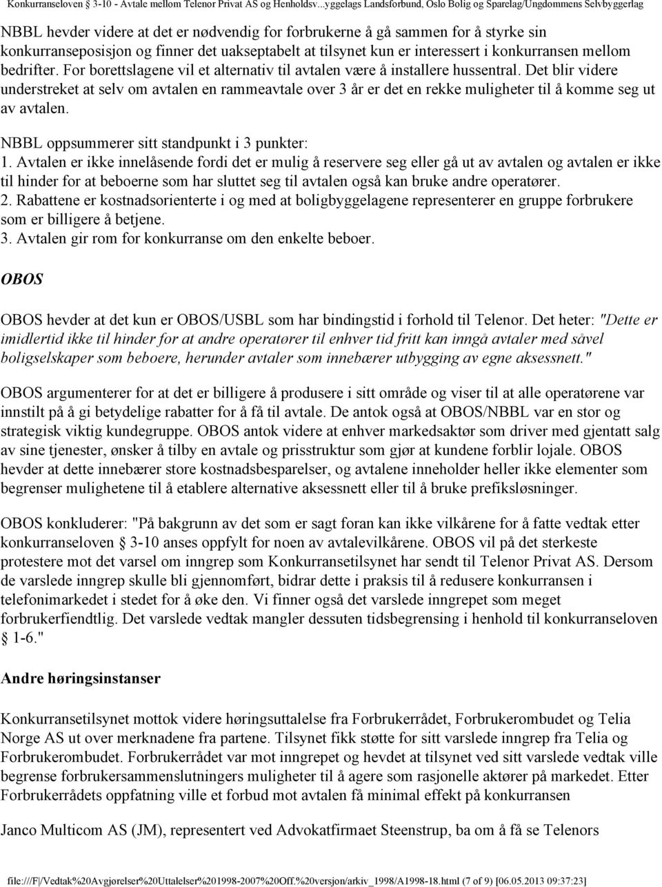 Det blir videre understreket at selv om avtalen en rammeavtale over 3 år er det en rekke muligheter til å komme seg ut av avtalen. NBBL oppsummerer sitt standpunkt i 3 punkter: 1.