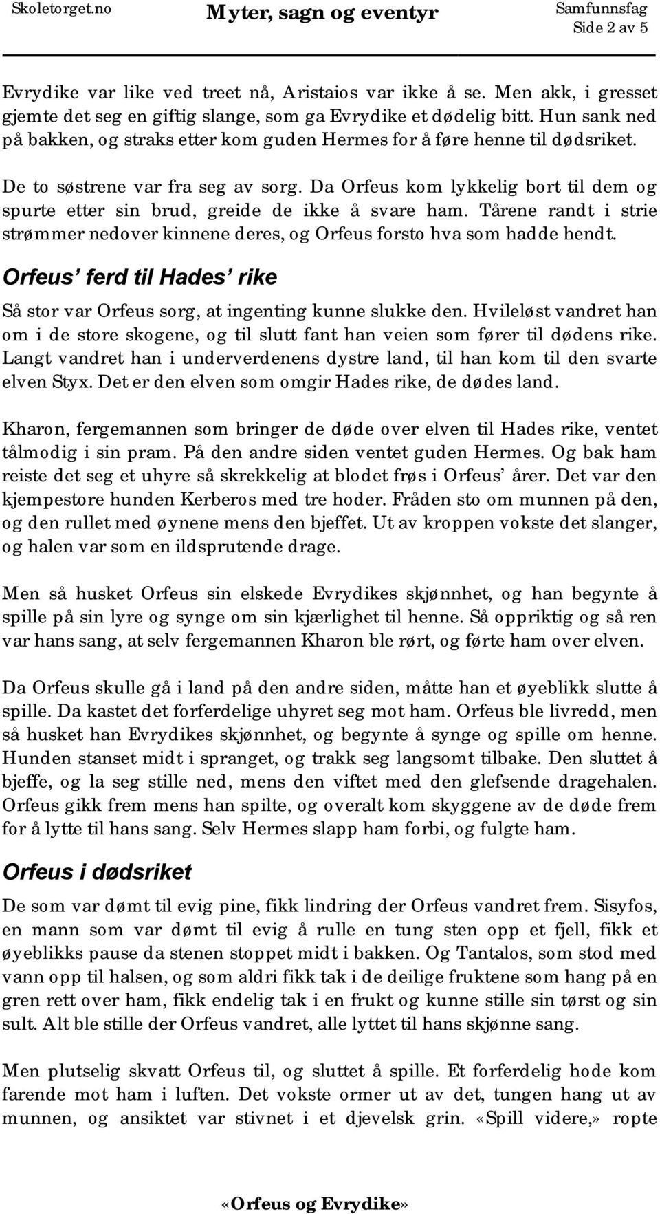 Da Orfeus kom lykkelig bort til dem og spurte etter sin brud, greide de ikke å svare ham. Tårene randt i strie strømmer nedover kinnene deres, og Orfeus forsto hva som hadde hendt.