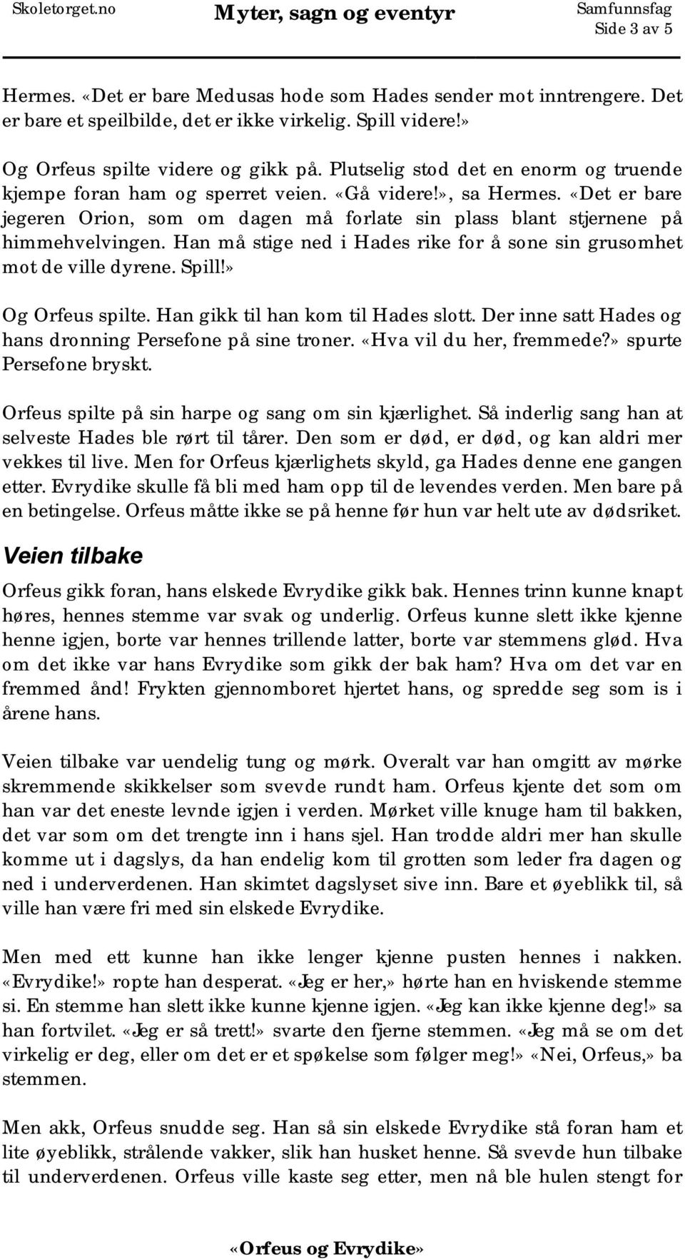 Han må stige ned i Hades rike for å sone sin grusomhet mot de ville dyrene. Spill!» Og Orfeus spilte. Han gikk til han kom til Hades slott.