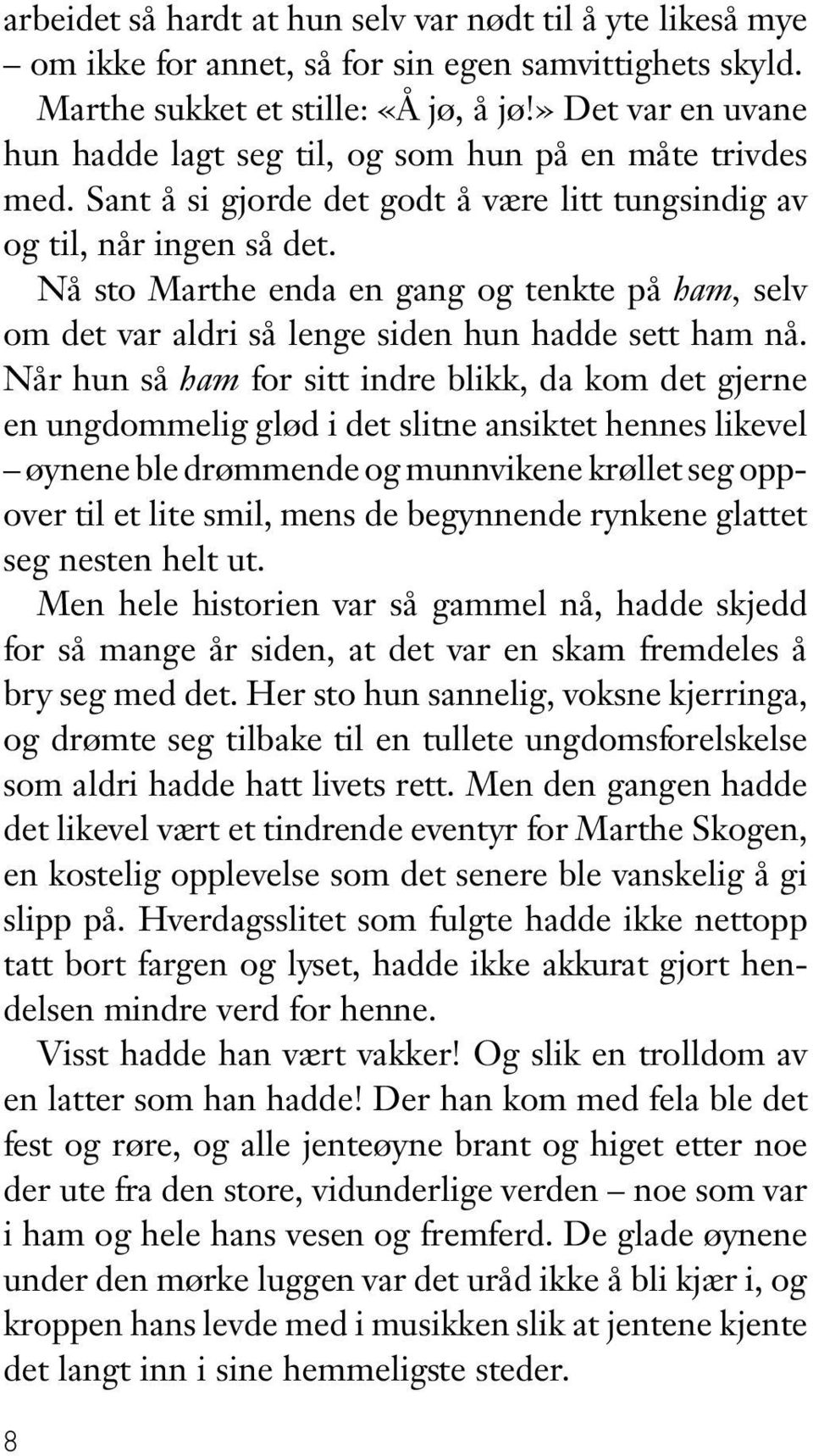 Nå sto Marthe enda en gang og tenkte på ham, selv om det var aldri så lenge siden hun hadde sett ham nå.