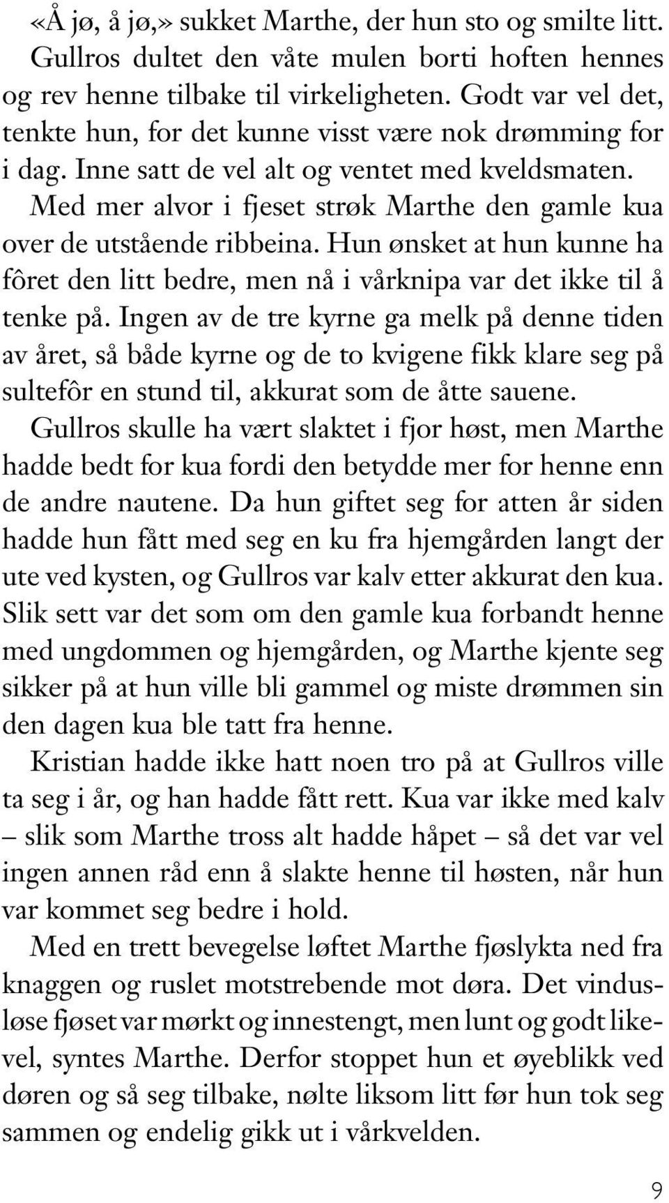 Med mer alvor i fjeset strøk Marthe den gamle kua over de utstående ribbeina. Hun ønsket at hun kunne ha fôret den litt bedre, men nå i vårknipa var det ikke til å tenke på.