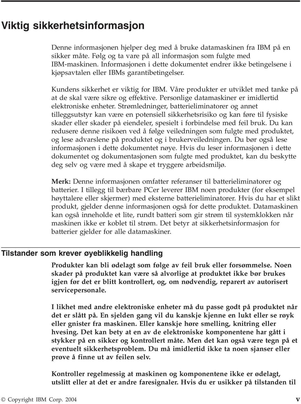 Våre produkter er utviklet med tanke på at de skal være sikre og effektive. Personlige datamaskiner er imidlertid elektroniske enheter.