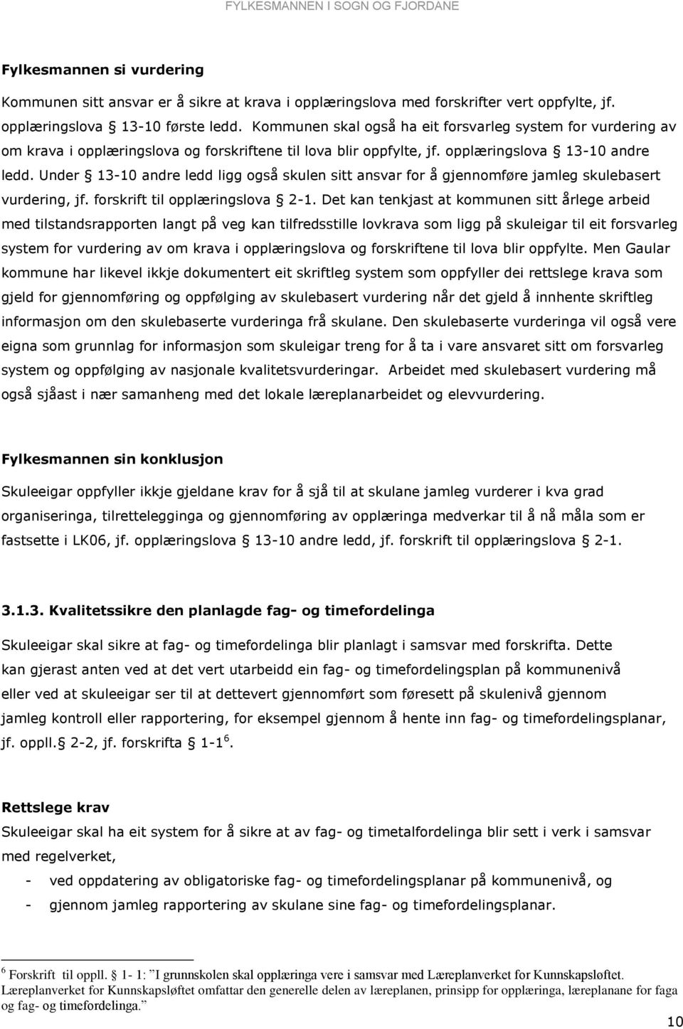 Under 13-10 andre ledd ligg også skulen sitt ansvar for å gjennomføre jamleg skulebasert vurdering, jf. forskrift til opplæringslova 2-1.