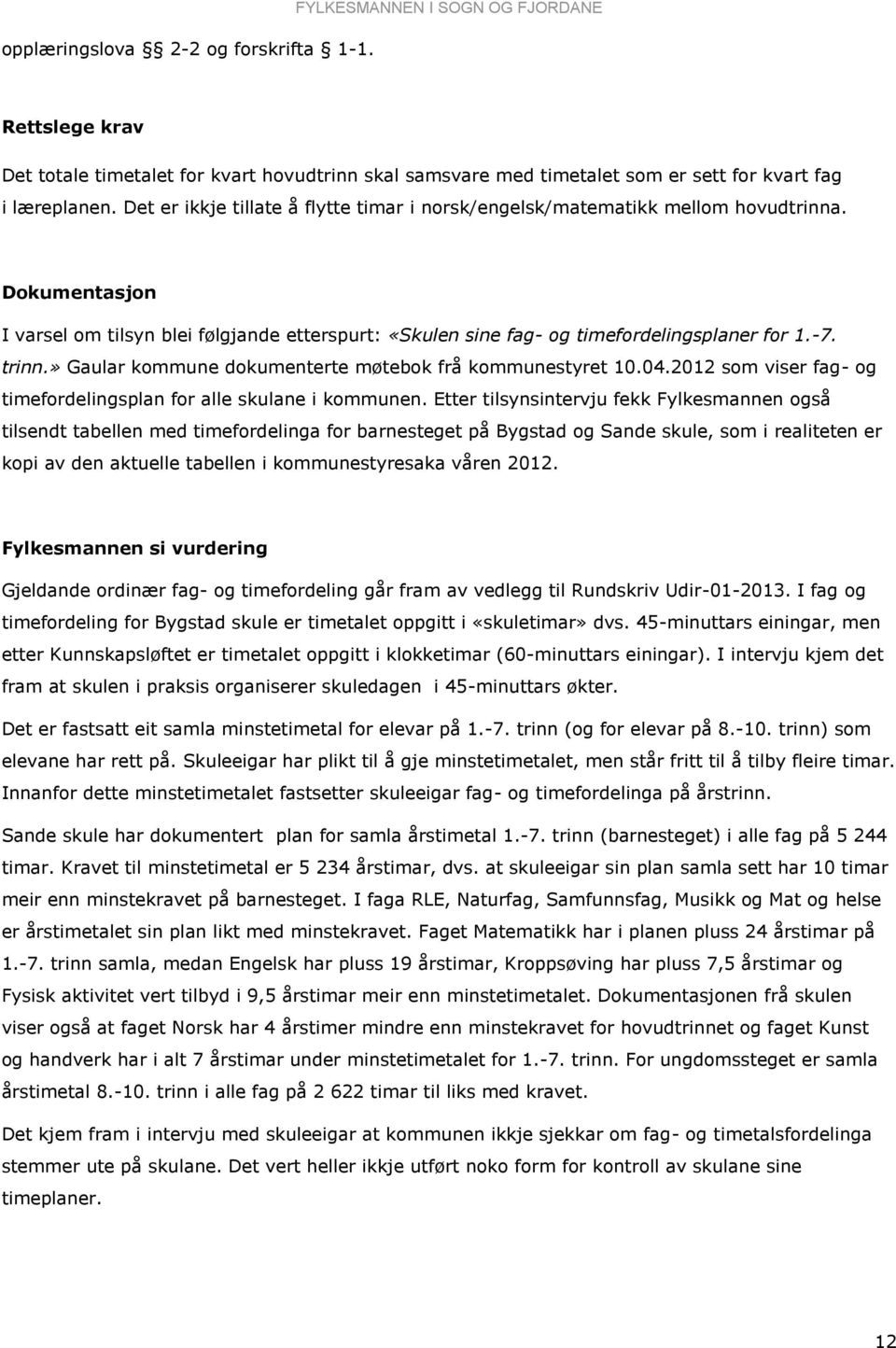 trinn.» Gaular kommune dokumenterte møtebok frå kommunestyret 10.04.2012 som viser fag- og timefordelingsplan for alle skulane i kommunen.