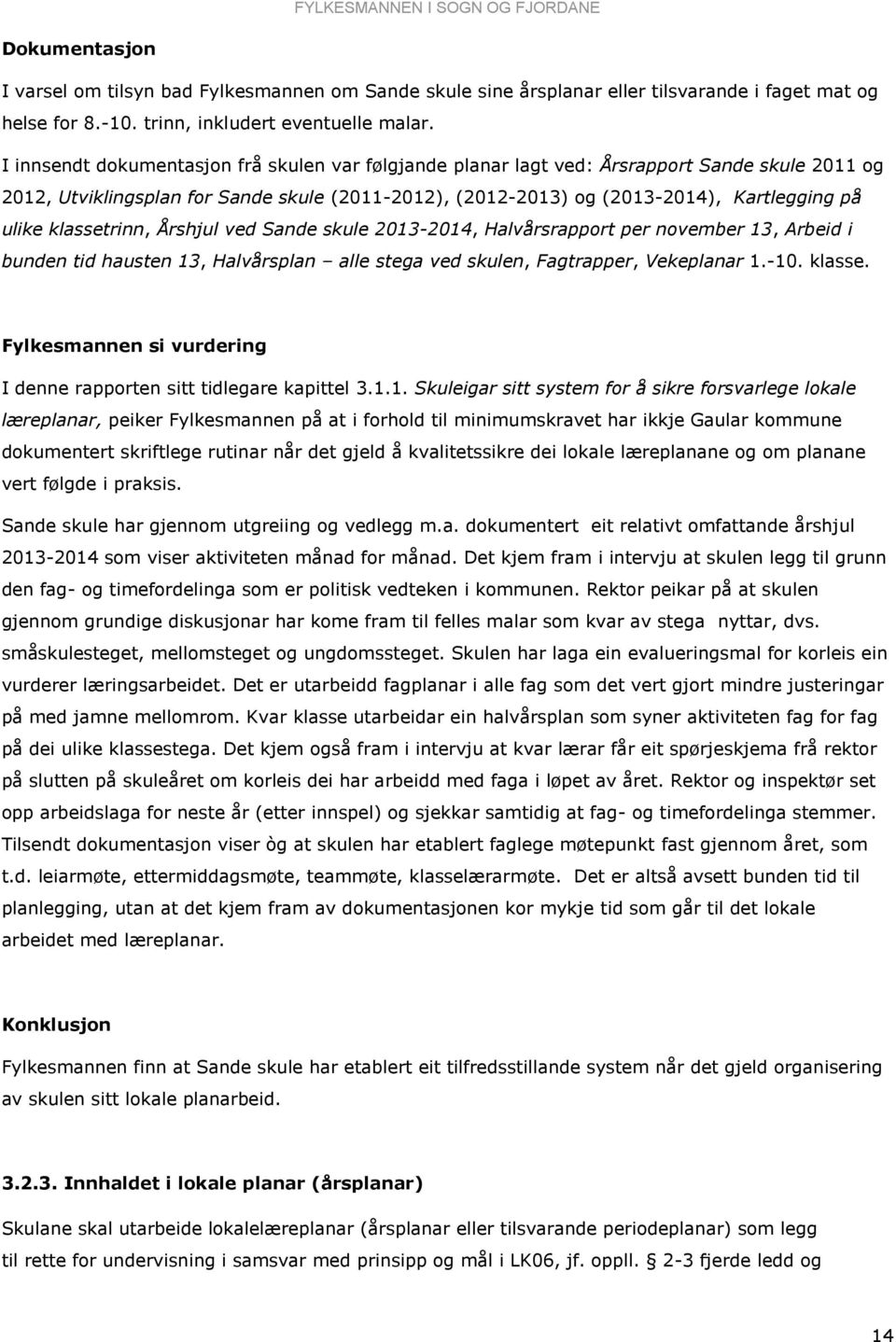 klassetrinn, Årshjul ved Sande skule 2013-2014, Halvårsrapport per november 13, Arbeid i bunden tid hausten 13, Halvårsplan alle stega ved skulen, Fagtrapper, Vekeplanar 1.-10. klasse.