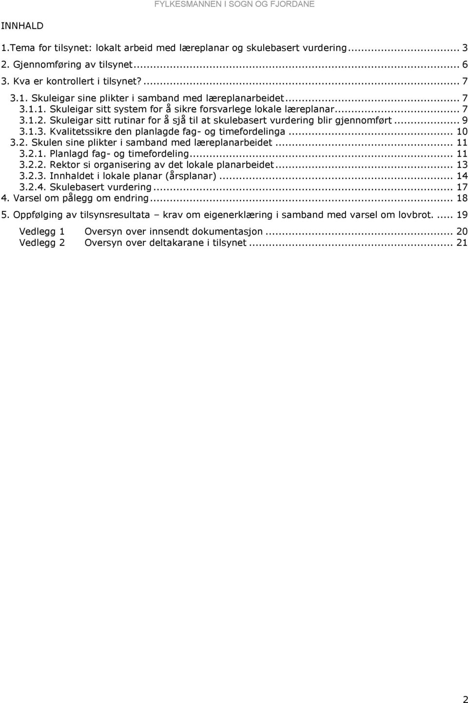 .. 10 3.2. Skulen sine plikter i samband med læreplanarbeidet... 11 3.2.1. Planlagd fag- og timefordeling... 11 3.2.2. Rektor si organisering av det lokale planarbeidet... 13 3.2.3. Innhaldet i lokale planar (årsplanar).