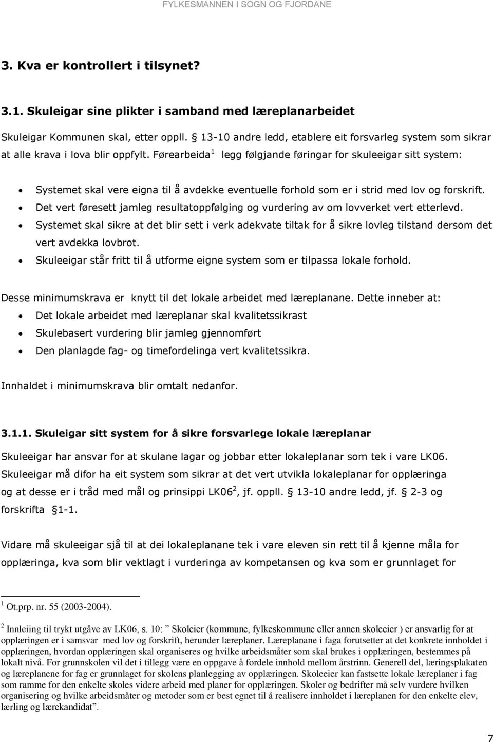 Førearbeida 1 legg følgjande føringar for skuleeigar sitt system: Systemet skal vere eigna til å avdekke eventuelle forhold som er i strid med lov og forskrift.