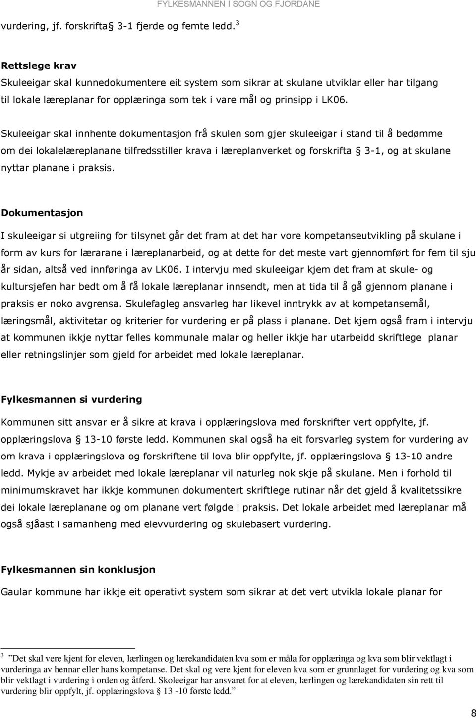 Skuleeigar skal innhente dokumentasjon frå skulen som gjer skuleeigar i stand til å bedømme om dei lokalelæreplanane tilfredsstiller krava i læreplanverket og forskrifta 3-1, og at skulane nyttar