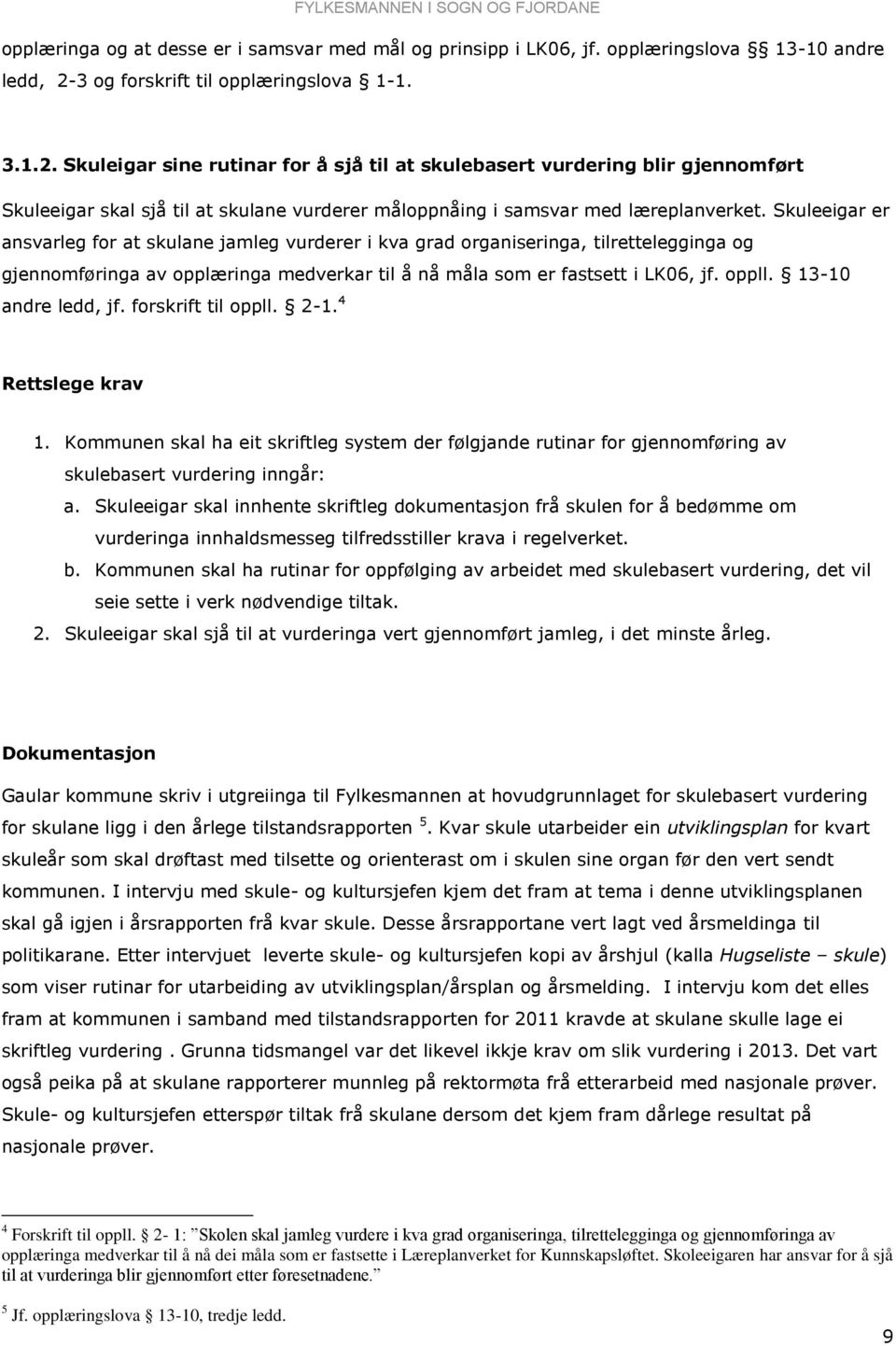 Skuleigar sine rutinar for å sjå til at skulebasert vurdering blir gjennomført Skuleeigar skal sjå til at skulane vurderer måloppnåing i samsvar med læreplanverket.