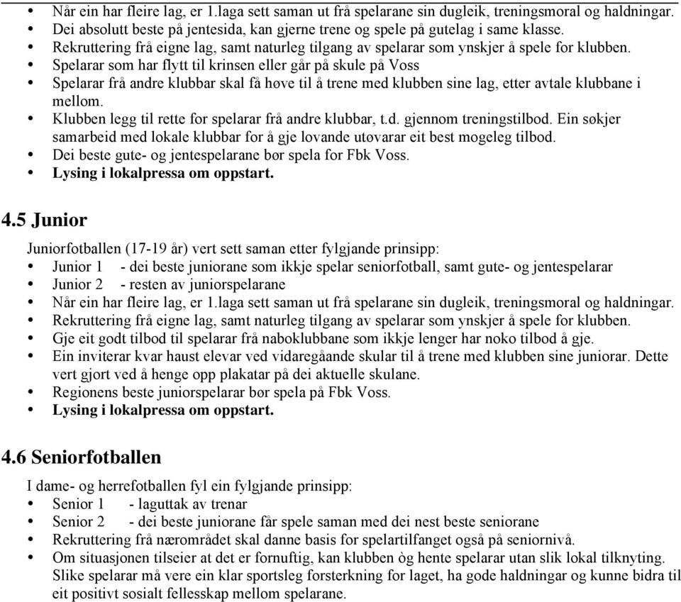 Spelarar som har flytt til krinsen eller går på skule på Voss Spelarar frå andre klubbar skal få høve til å trene med klubben sine lag, etter avtale klubbane i mellom.