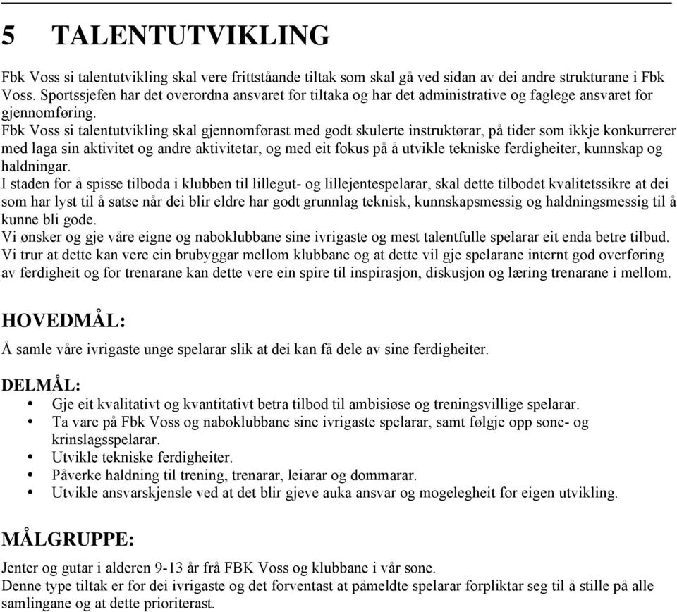 Fbk Voss si talentutvikling skal gjennomførast med godt skulerte instruktørar, på tider som ikkje konkurrerer med laga sin aktivitet og andre aktivitetar, og med eit fokus på å utvikle tekniske