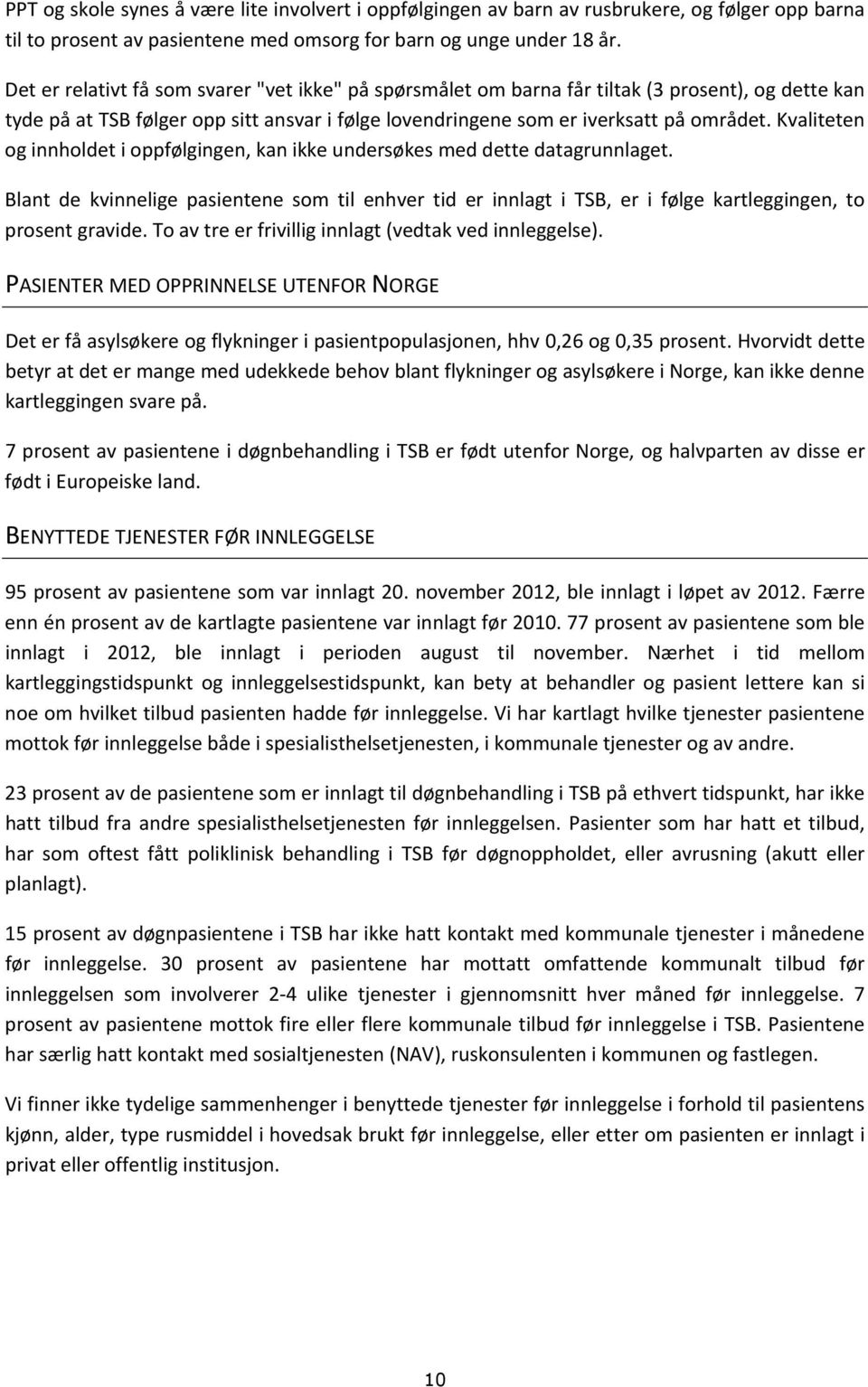 Kvaliteten og innholdet i oppfølgingen, kan ikke undersøkes med dette datagrunnlaget. Blant de kvinnelige pasientene som til enhver tid er innlagt i TSB, er i følge kartleggingen, to prosent gravide.