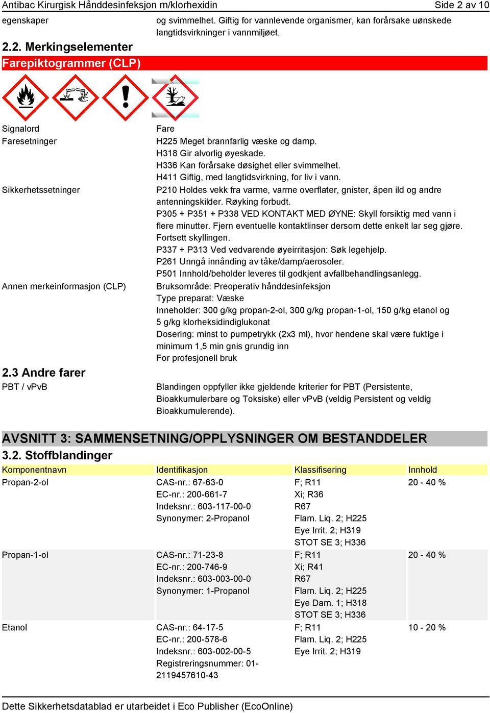 3 Andre farer PBT / vpvb Fare H225 Meget brannfarlig væske og damp. H318 Gir alvorlig øyeskade. H336 Kan forårsake døsighet eller svimmelhet. H411 Giftig, med langtidsvirkning, for liv i vann.