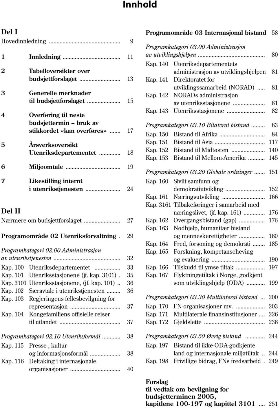 .. Del II Nærmere om budsjettforslaget... 24 27 Programområde 02 Utenriksforvaltning. 29 Programkategori 02.00 Administrasjon av utenrikstjenesten... Kap. 100 Utenriksdepartementet... Kap. 101 Utenriksstasjonene (jf.