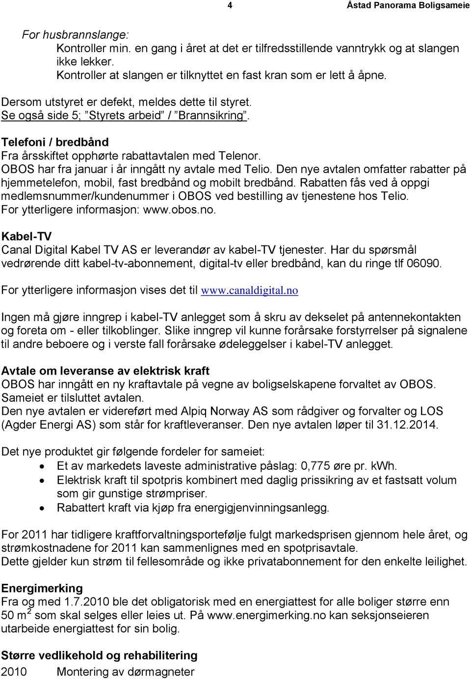 Telefoni / bredbånd Fra årsskiftet opphørte rabattavtalen med Telenor. OBOS har fra januar i år inngått ny avtale med Telio.