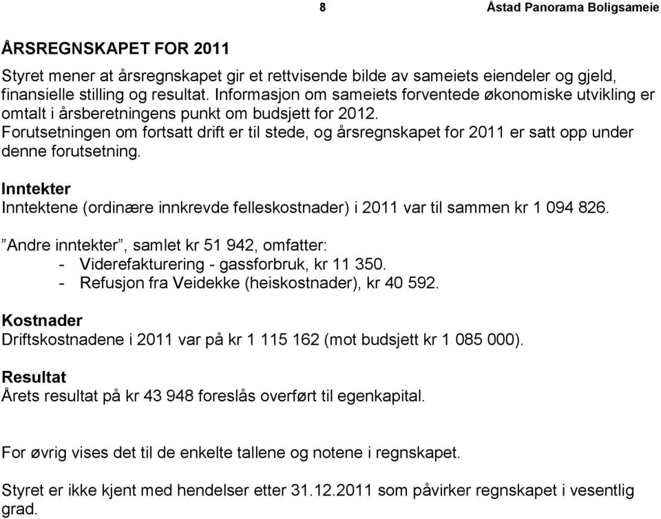 Forutsetningen om fortsatt drift er til stede, og årsregnskapet for 2011 er satt opp under denne forutsetning.