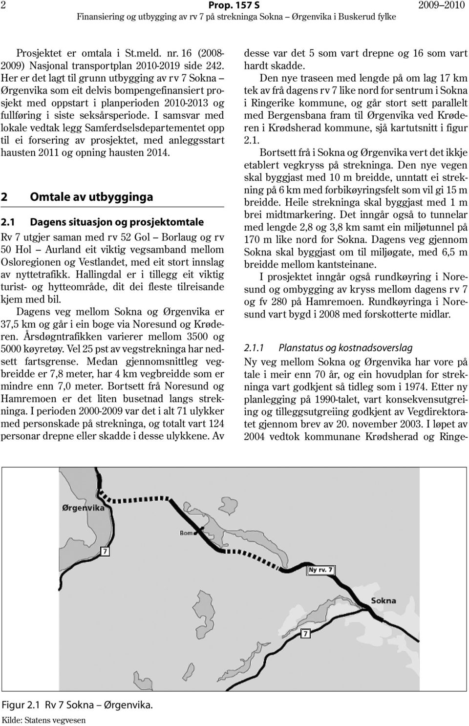 I samsvar med lokale vedtak legg Samferdselsdepartementet opp til ei forsering av prosjektet, med anleggsstart hausten 2011 og opning hausten 2014. 2 Omtale av utbygginga 2.