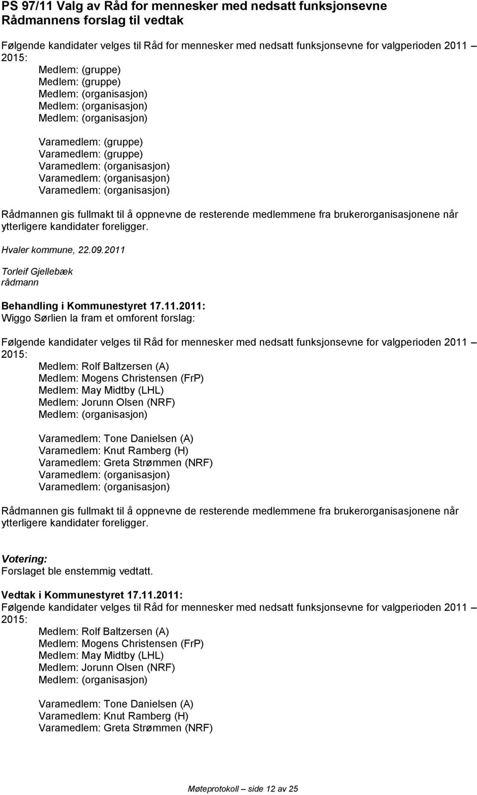 Rådmannen gis fullmakt til å oppnevne de resterende medlemmene fra brukerorganisasjonene når ytterligere kandidater foreligger. Hvaler kommune, 22.09.