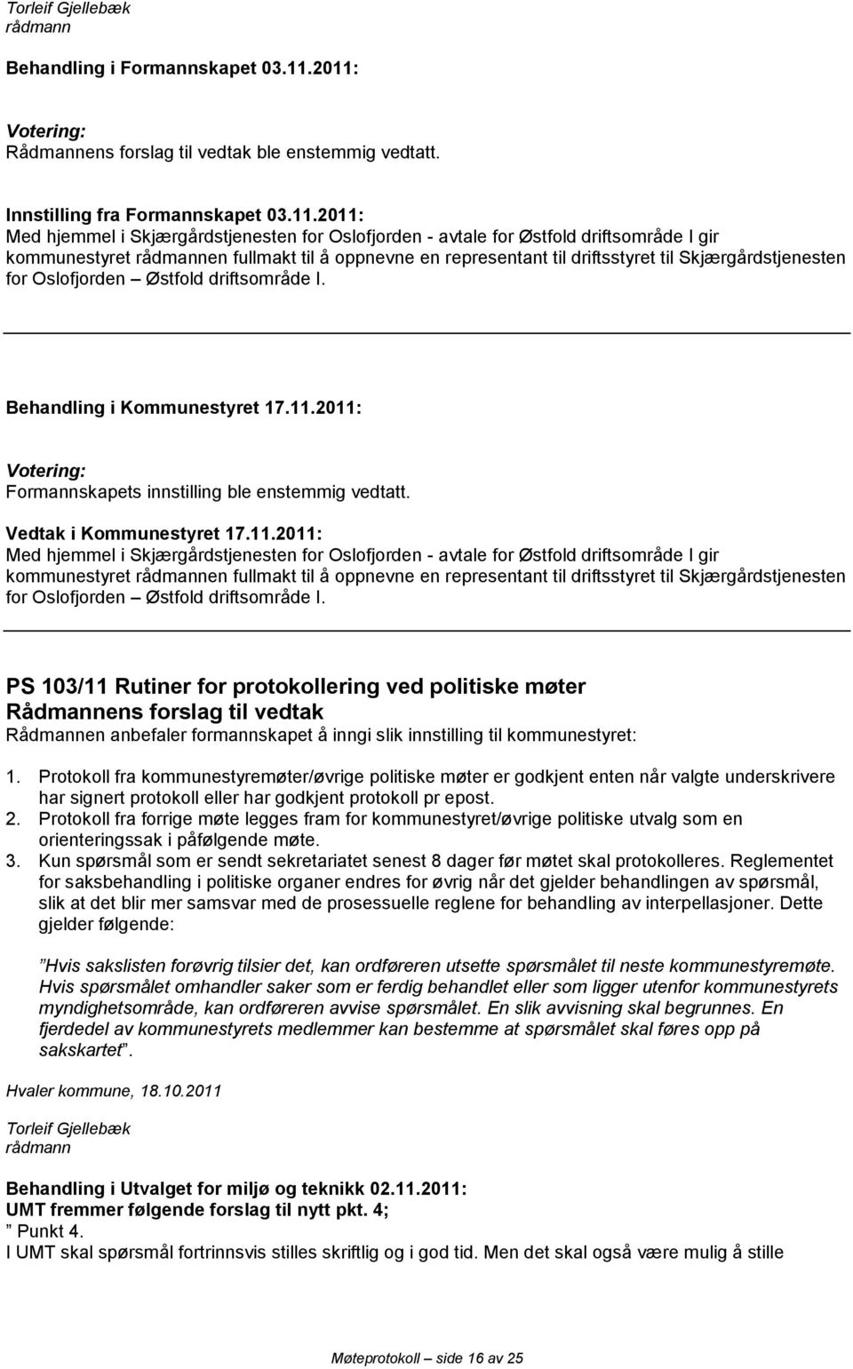 oppnevne en representant til driftsstyret til Skjærgårdstjenesten for Oslofjorden Østfold driftsområde I. Formannskapets innstilling ble enstemmig vedtatt.