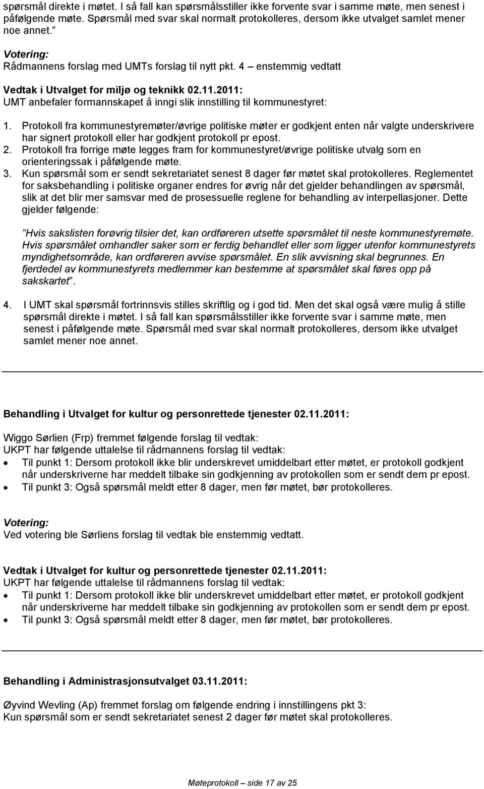 4 enstemmig vedtatt Vedtak i Utvalget for miljø og teknikk 02.11.2011: UMT anbefaler formannskapet å inngi slik innstilling til kommunestyret: 1.