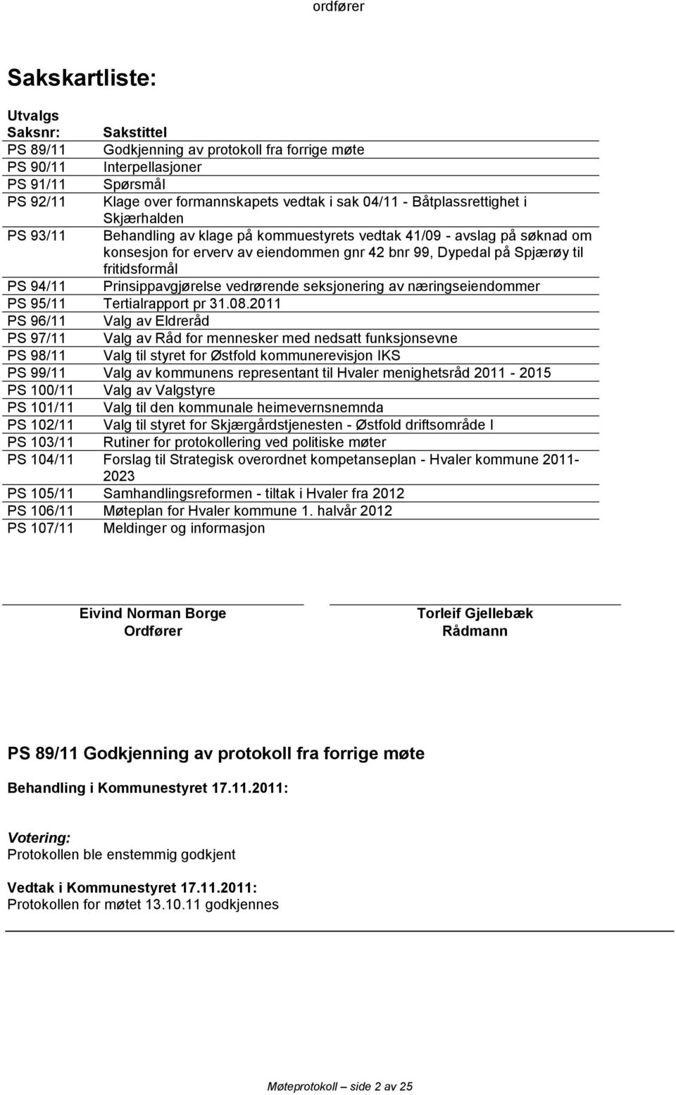 fritidsformål PS 94/11 Prinsippavgjørelse vedrørende seksjonering av næringseiendommer PS 95/11 Tertialrapport pr 31.08.