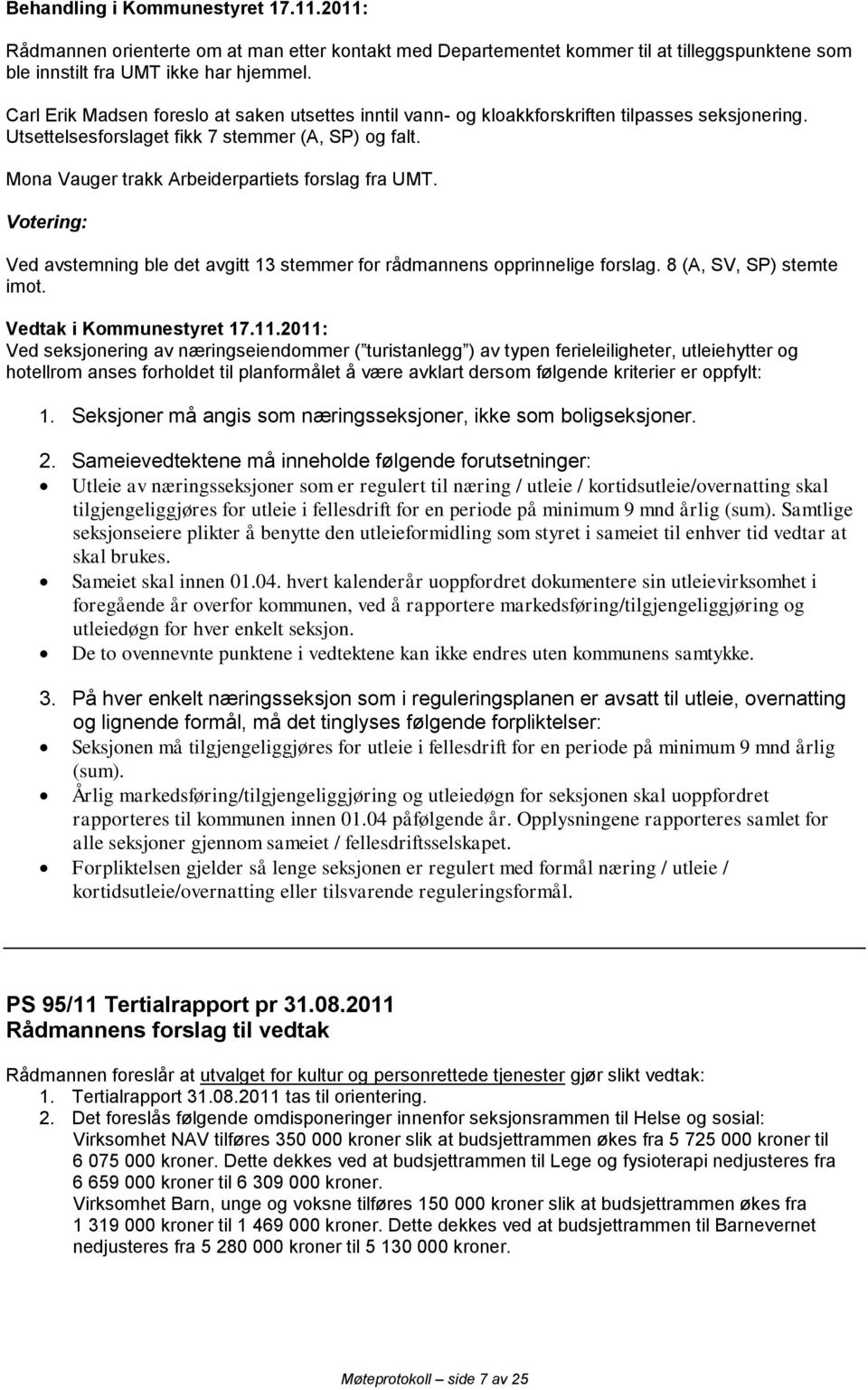 Mona Vauger trakk Arbeiderpartiets forslag fra UMT. Ved avstemning ble det avgitt 13 stemmer for ens opprinnelige forslag. 8 (A, SV, SP) stemte imot.