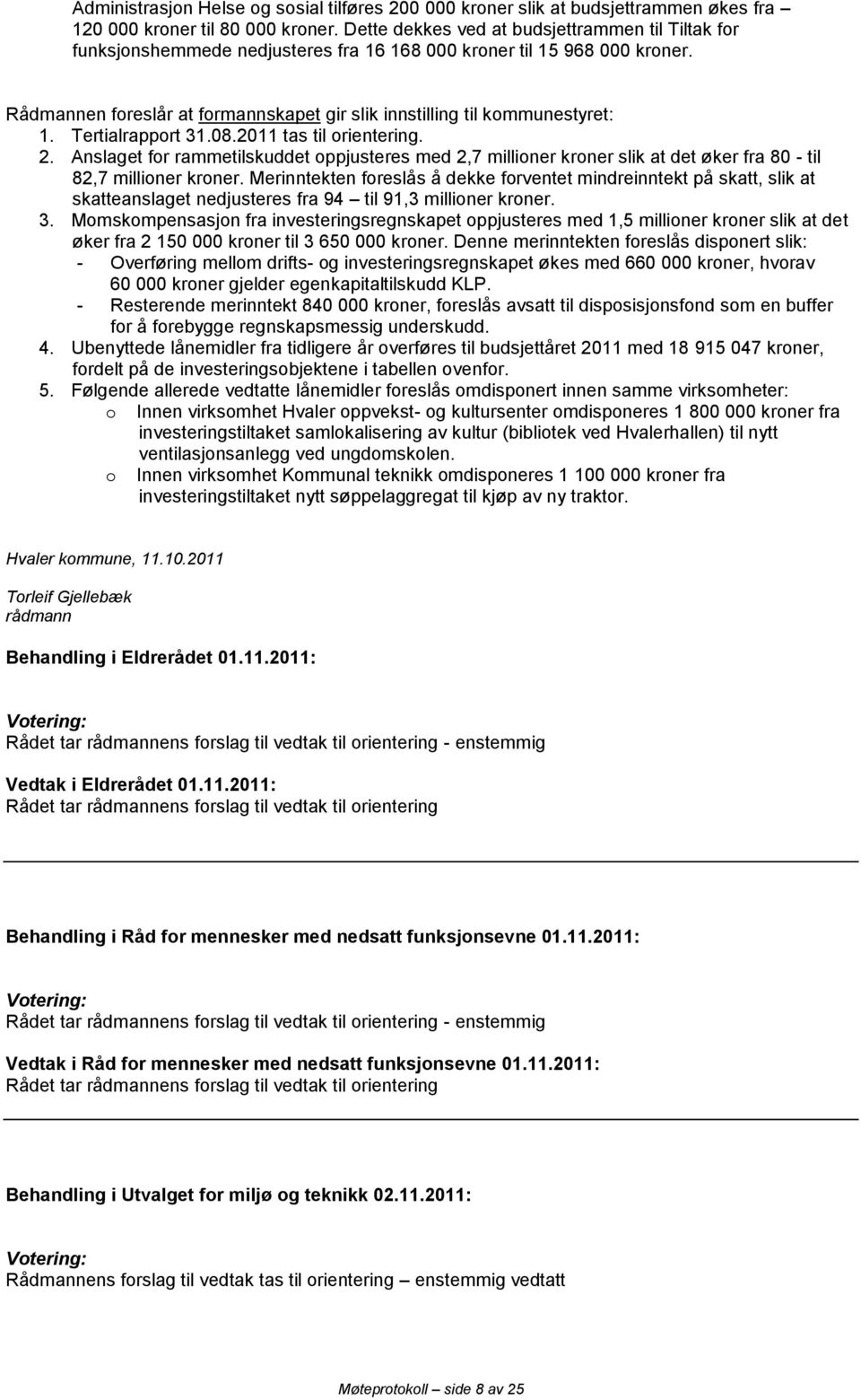 Rådmannen foreslår at formannskapet gir slik innstilling til kommunestyret: 1. Tertialrapport 31.08.2011 tas til orientering. 2.