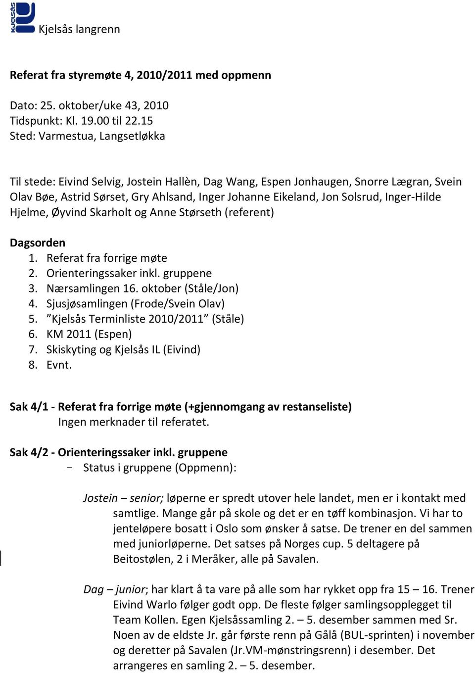 Inger-Hilde Hjelme, Øyvind Skarholt og Anne Størseth (referent) Dagsorden 1. Referat fra forrige møte 2. Orienteringssaker inkl. gruppene 3. Nærsamlingen 16. oktober (Ståle/Jon) 4.