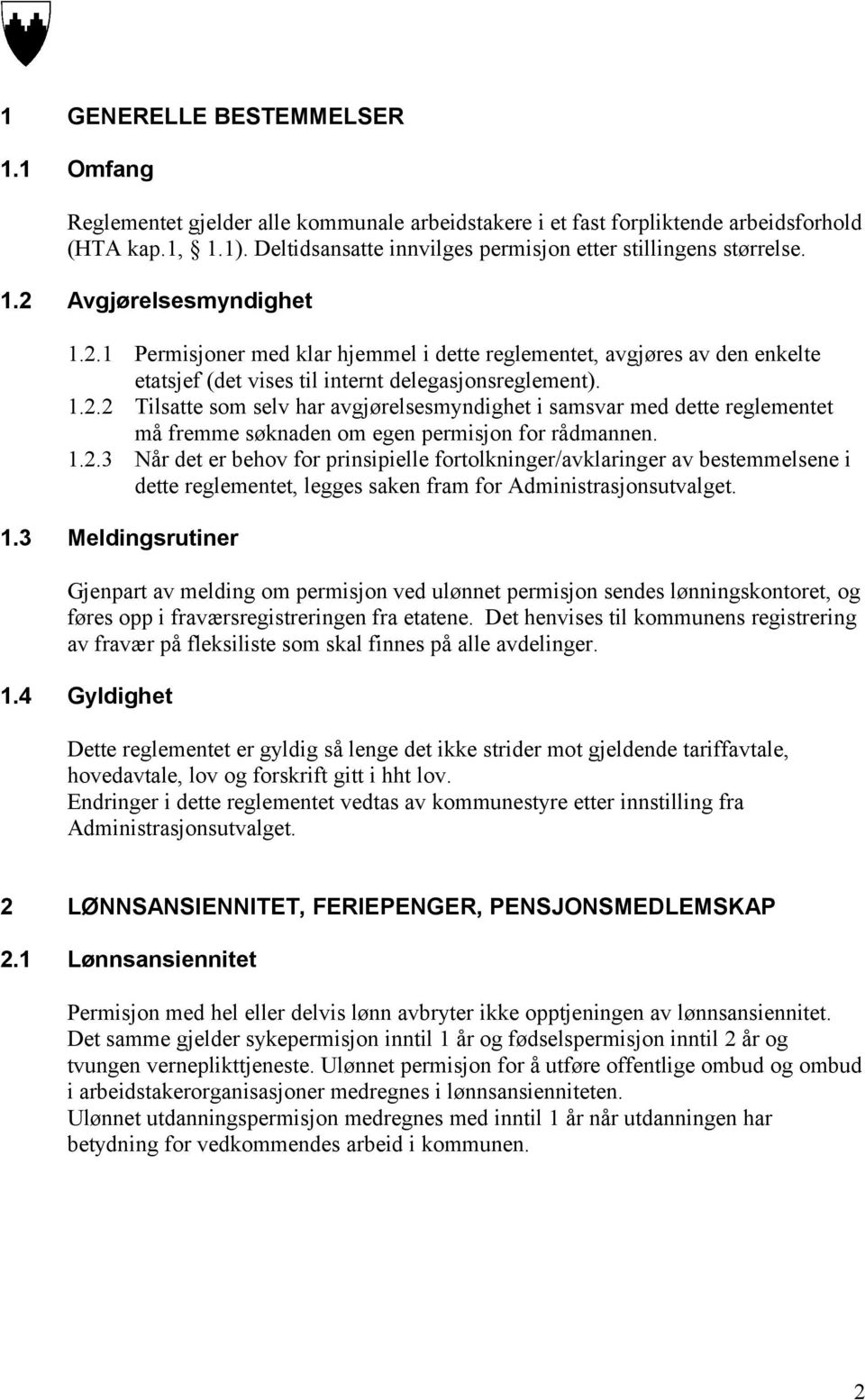 1.2.2 Tilsatte som selv har avgjørelsesmyndighet i samsvar med dette reglementet må fremme søknaden om egen permisjon for rådmannen. 1.2.3 Når det er behov for prinsipielle fortolkninger/avklaringer av bestemmelsene i dette reglementet, legges saken fram for Administrasjonsutvalget.