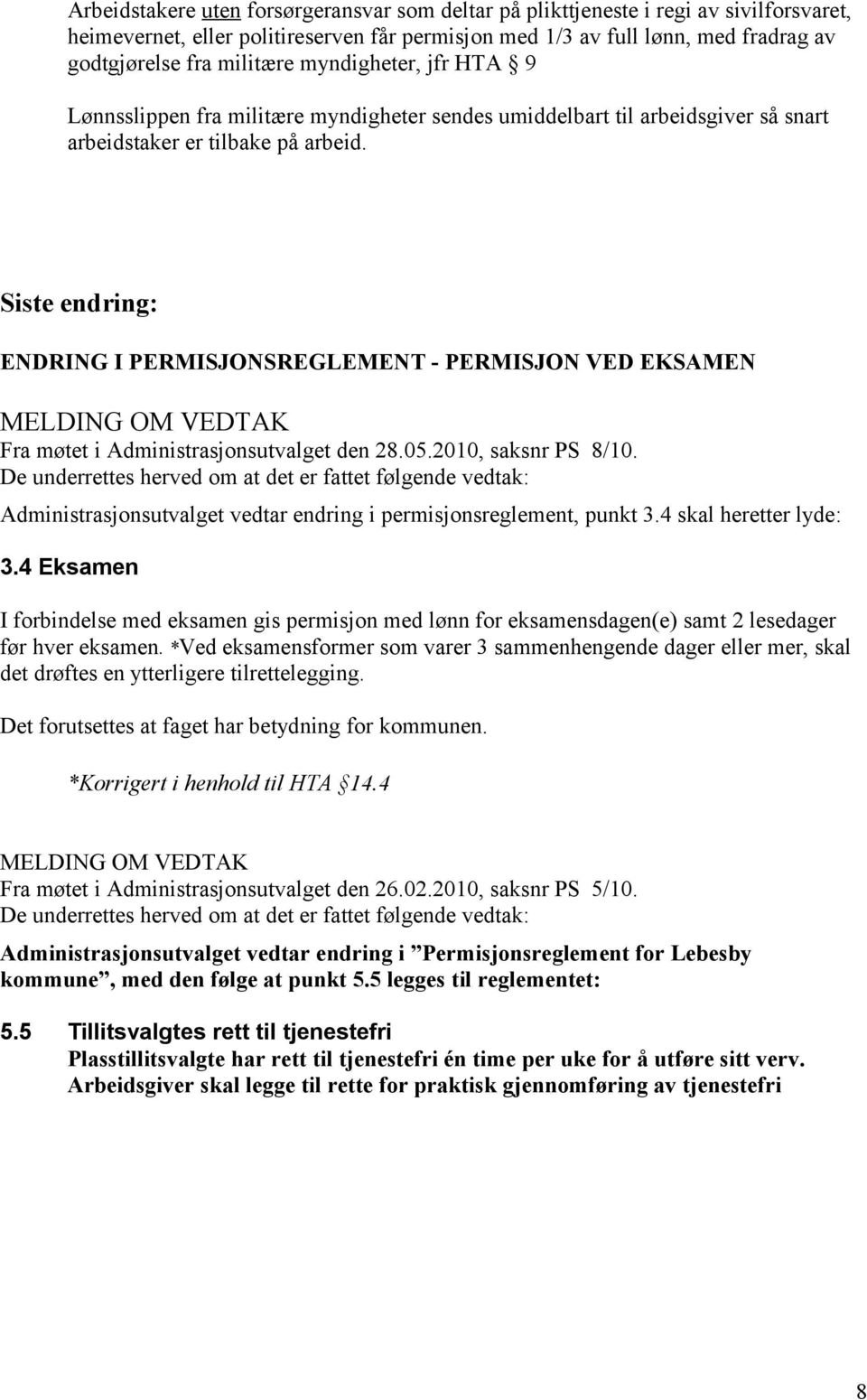 Siste endring: ENDRING I PERMISJONSREGLEMENT - PERMISJON VED EKSAMEN MELDING OM VEDTAK Fra møtet i Administrasjonsutvalget den 28.05.2010, saksnr PS 8/10.