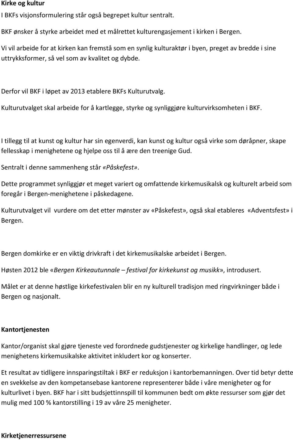 Derfor vil BKF i løpet av 2013 etablere BKFs Kulturutvalg. Kulturutvalget skal arbeide for å kartlegge, styrke og synliggjøre kulturvirksomheten i BKF.