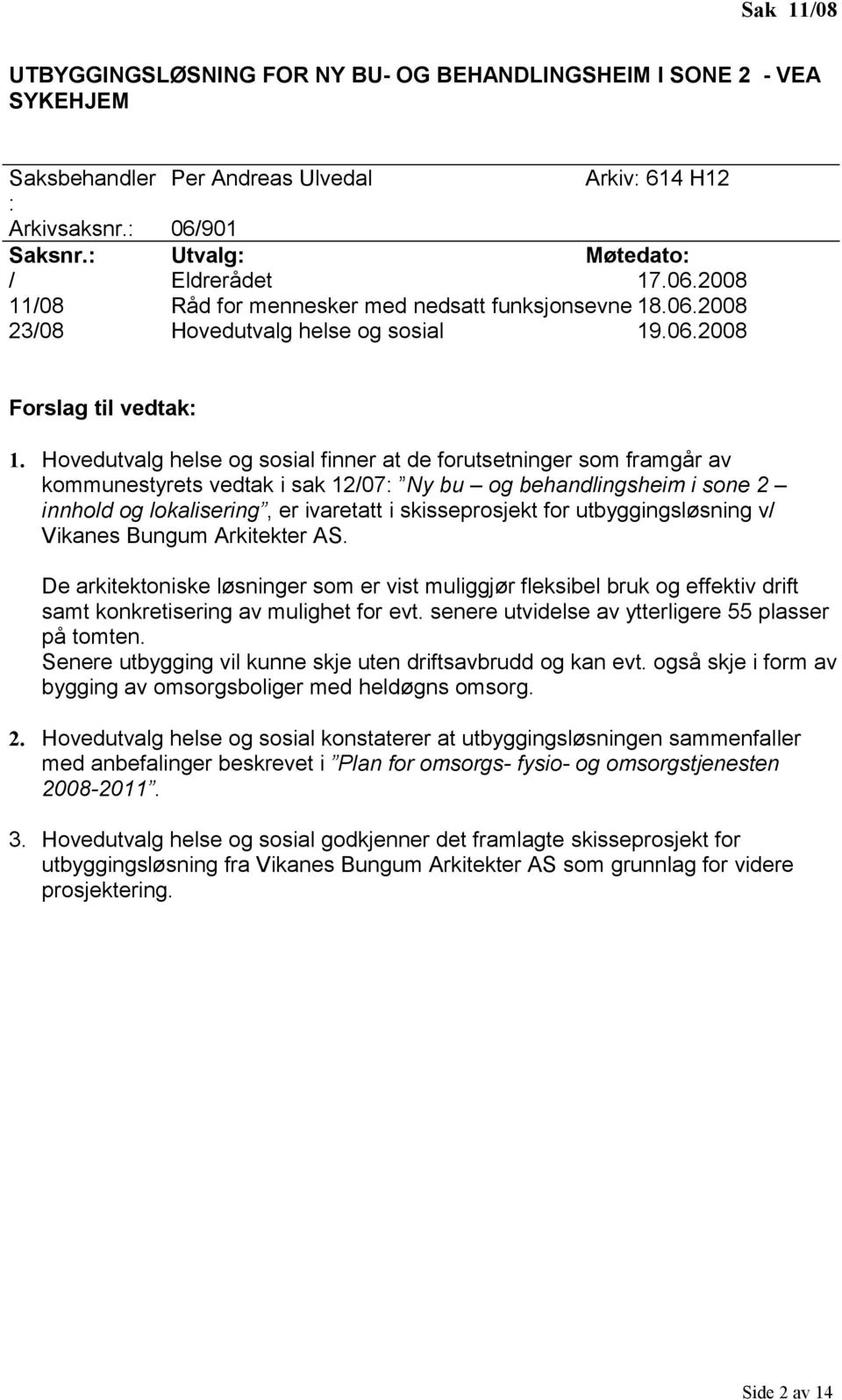 Hovedutvalg helse og sosial finner at de forutsetninger som framgår av kommunestyrets vedtak i sak 12/07: Ny bu og behandlingsheim i sone 2 innhold og lokalisering, er ivaretatt i skisseprosjekt for