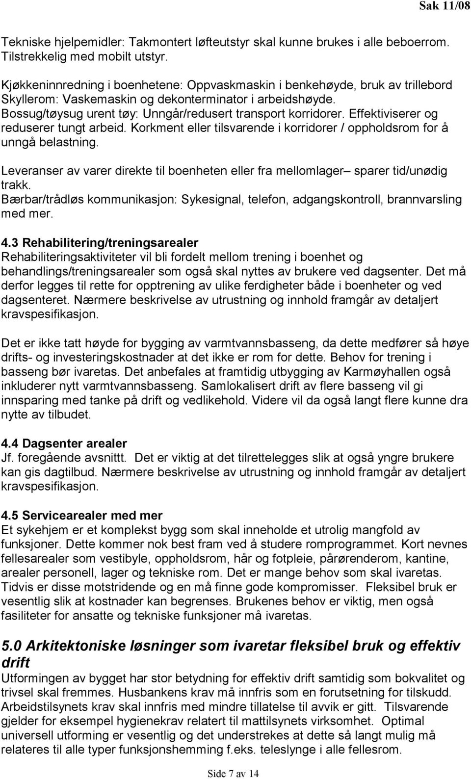 Effektiviserer og reduserer tungt arbeid. Korkment eller tilsvarende i korridorer / oppholdsrom for å unngå belastning.