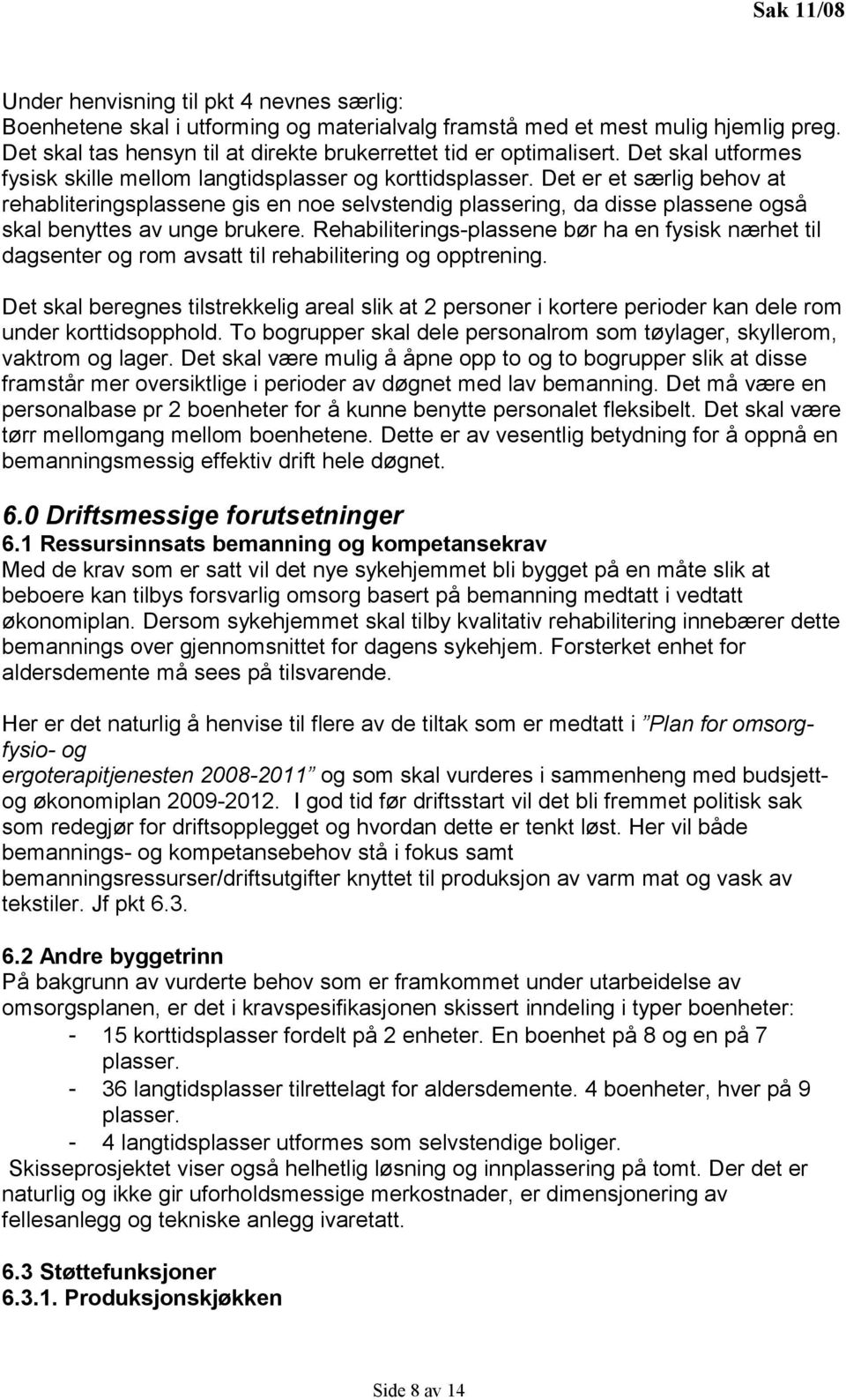 Det er et særlig behov at rehabliteringsplassene gis en noe selvstendig plassering, da disse plassene også skal benyttes av unge brukere.