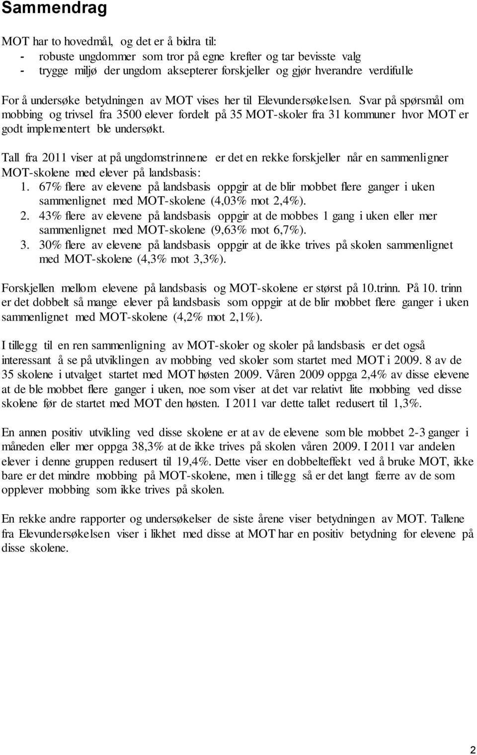 Svar på spørsmål om mobbing og trivsel fra 3500 elever fordelt på 35 MOT-skoler fra 31 kommuner hvor MOT er godt implementert ble undersøkt.